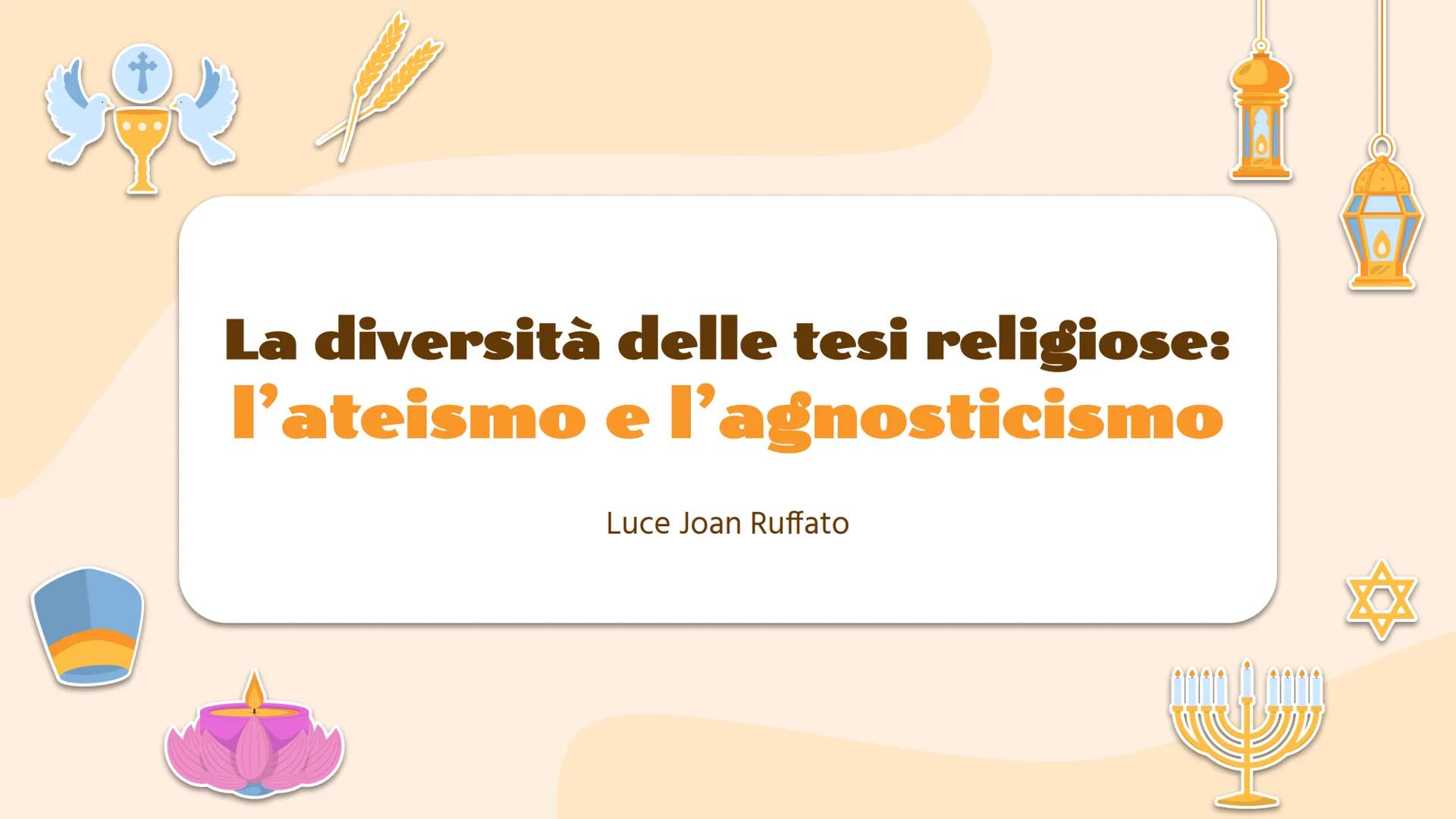 La diversità
l'ateismo e
delle tesi religiose:
l’agnosticismo
Luce Joan Ruffato 01
L'ateismo WWW.
L'ateismo
L'ateismo è la posizione di chi 