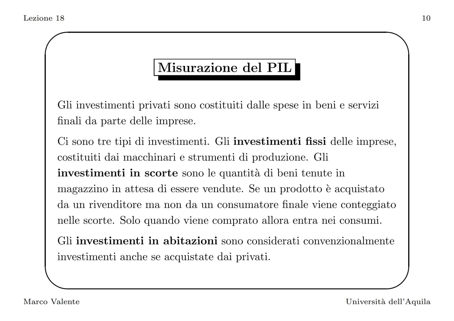 Lezione 18
Introduzione
In questa lezione vediamo come si misura il PIL, l'indicatore
principale del livello di attività economica. La defin