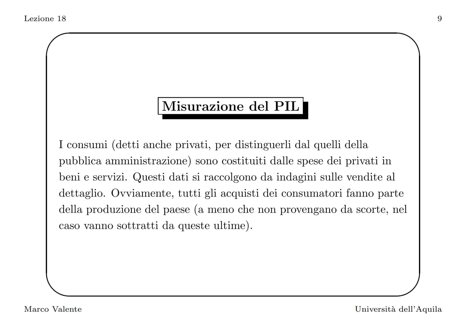Lezione 18
Introduzione
In questa lezione vediamo come si misura il PIL, l'indicatore
principale del livello di attività economica. La defin