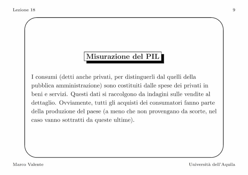Lezione 18
Introduzione
In questa lezione vediamo come si misura il PIL, l'indicatore
principale del livello di attività economica. La defin
