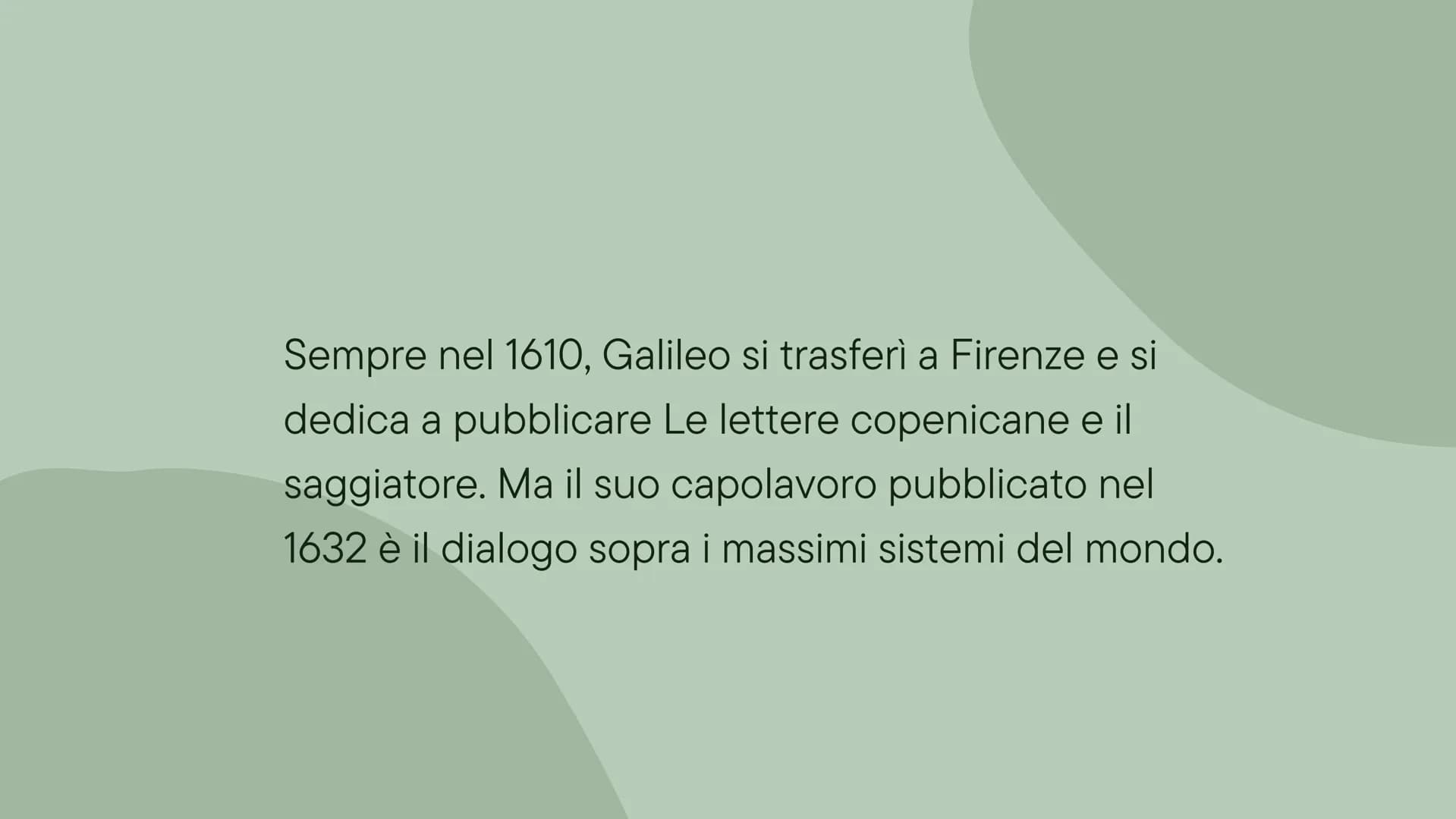 GALILEO
GALILEI
argomento di letteratura Galileo Galilei nacque a Pisa nel 1564 e si mostrò
molto interessato a matematica e fisica. Insegnò