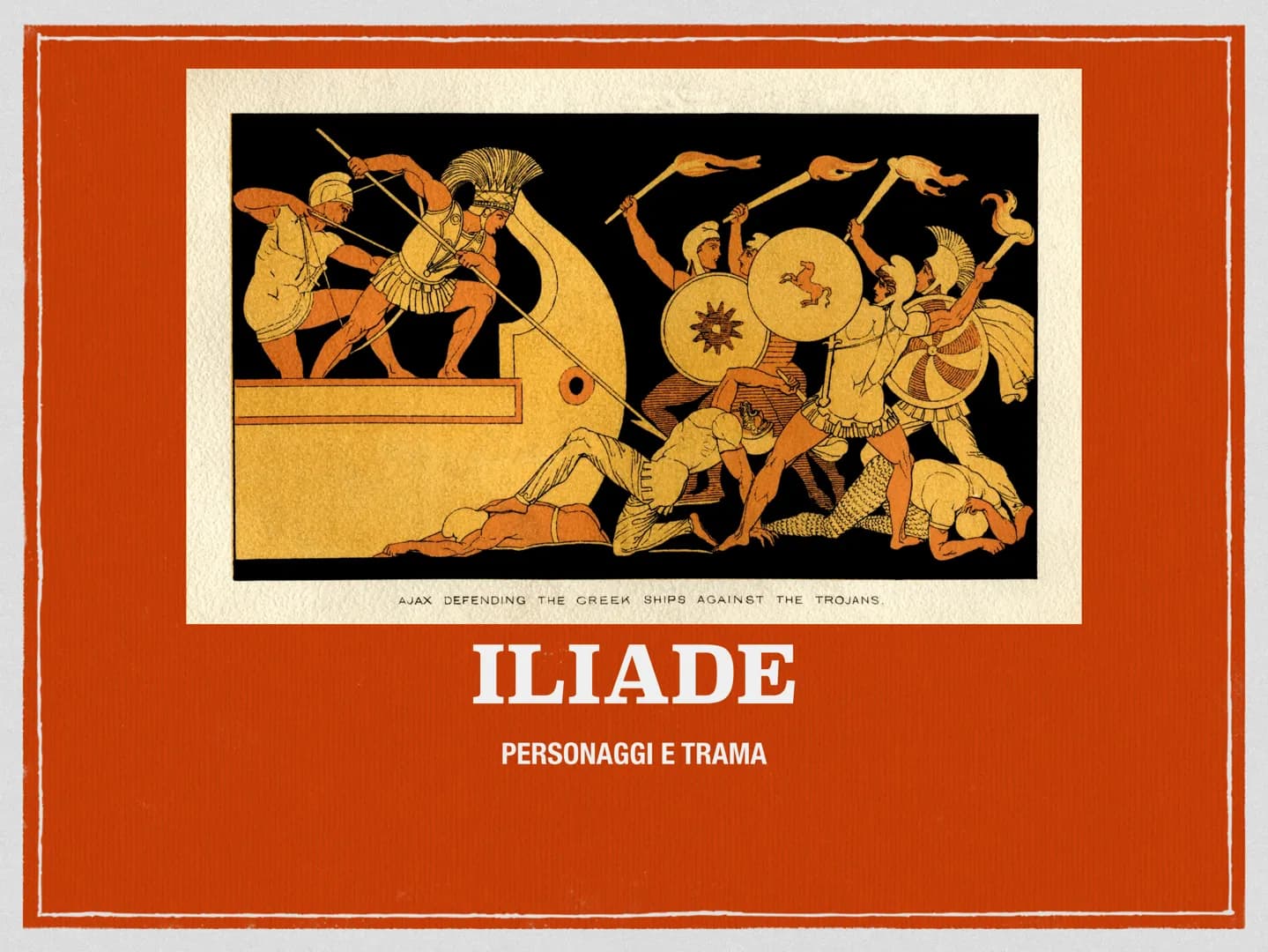 AJAX DEFENDING THE GREEK SHIPS AGAINST THE TROJANS.
ILIADE
PERSONAGGI E TRAMA ACHEI
I PERSONAGGI
TROIANI
Globalora
DEI Achille
Ulisse
GLI AC