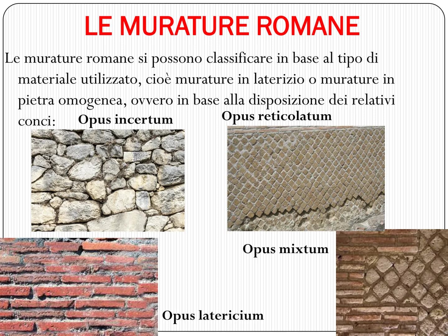 L' ARCHITETTURA ROMANA
SI FONDA SU DUE GRANDI CIVILTA'
CIVILTA' ETRUSCA
ASPETTO PRATICO
• Le tecniche costruttive
I materiali da costruzione