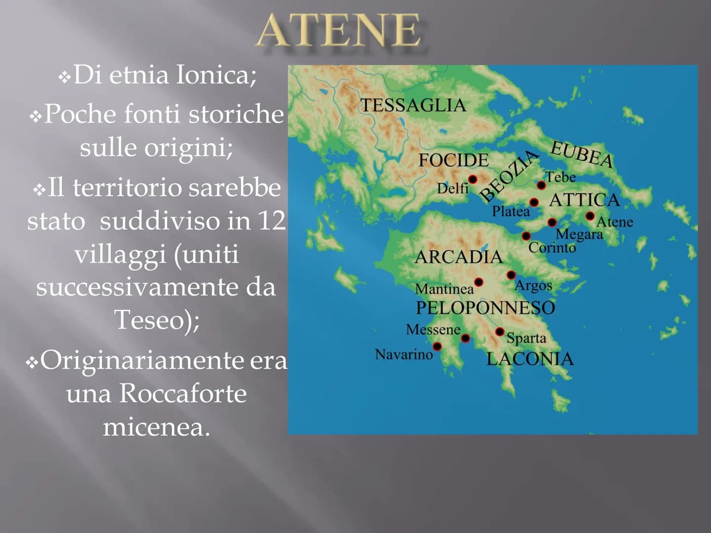ATENE
*Di etnia Ionica;
*Poche fonti storiche
sulle origini;
❖Il territorio sarebbe
stato suddiviso in 12
villaggi (uniti
successivamente da