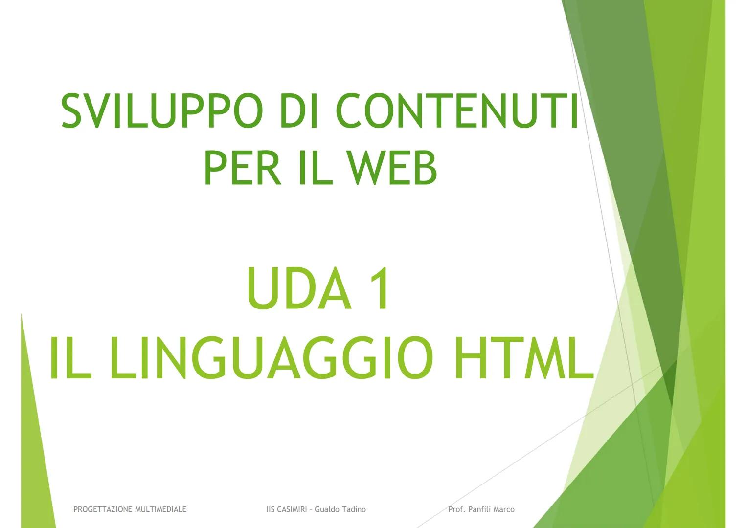 SVILUPPO DI CONTENUTI
PER IL WEB
UDA 1
IL LINGUAGGIO HTML
PROGETTAZIONE MULTIMEDIALE
IIS CASIMIRI - Gualdo Tadino
Prof. Panfili Marco Conten