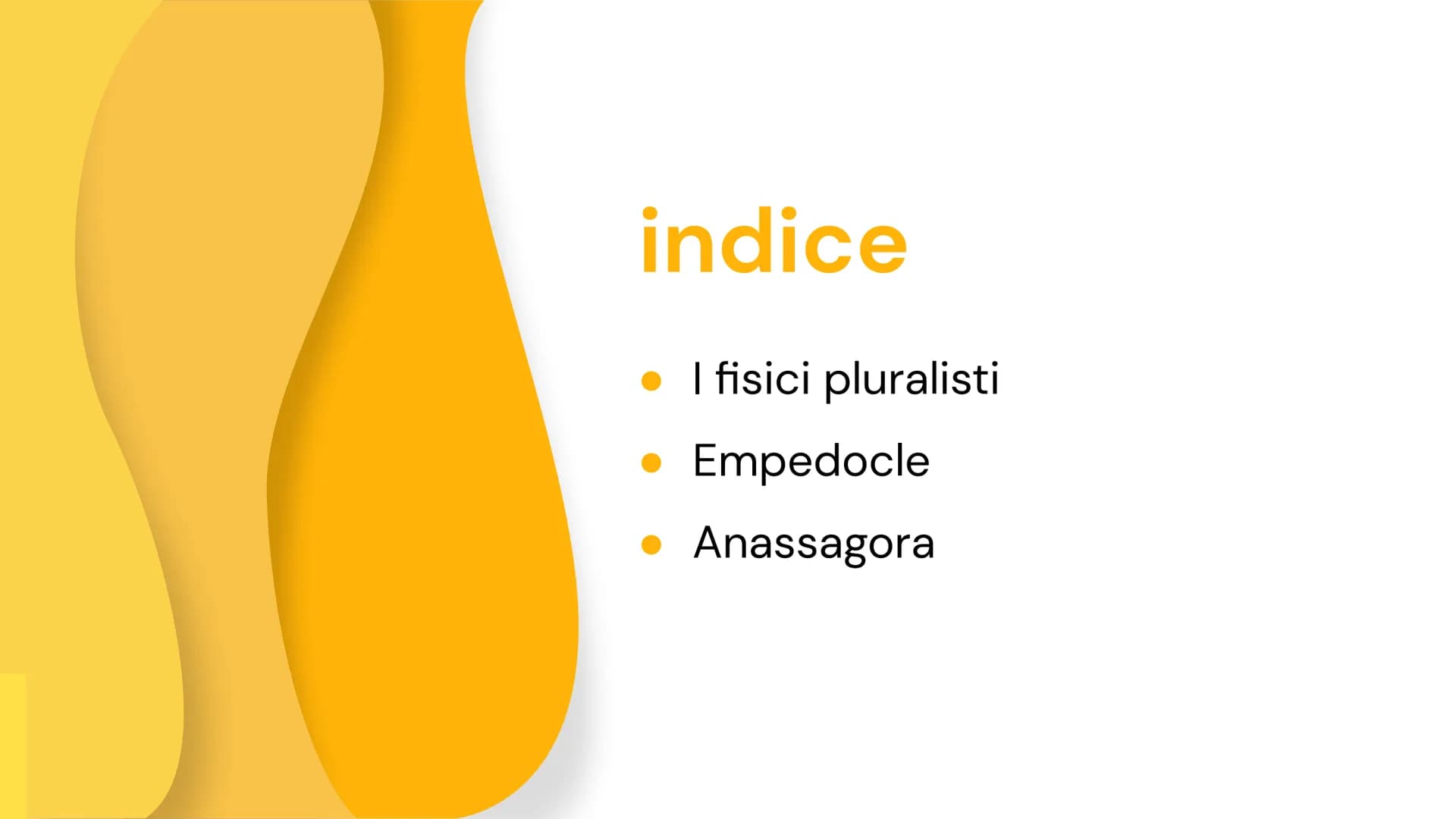 Empedocle e
Anassagora: i
fisici pluralisti
Presentazione a cura di Raponi Maria Alice indice
I fisici pluralisti
Empedocle
Anassagora 01
I 