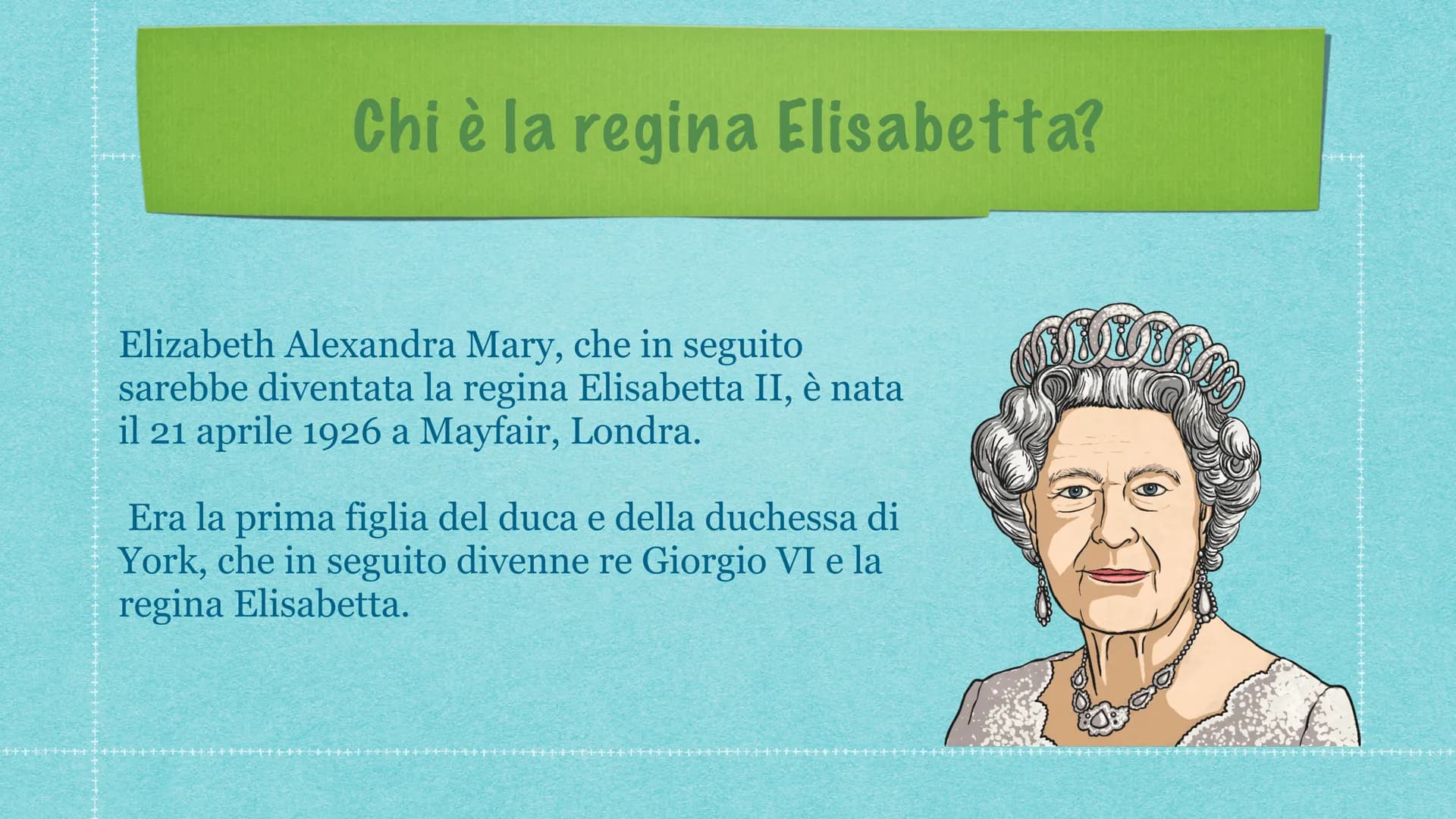 La regina
Elisabetta II Chi è la regina Elisabetta?
Elizabeth Alexandra Mary, che in seguito
sarebbe diventata la regina Elisabetta II, è na