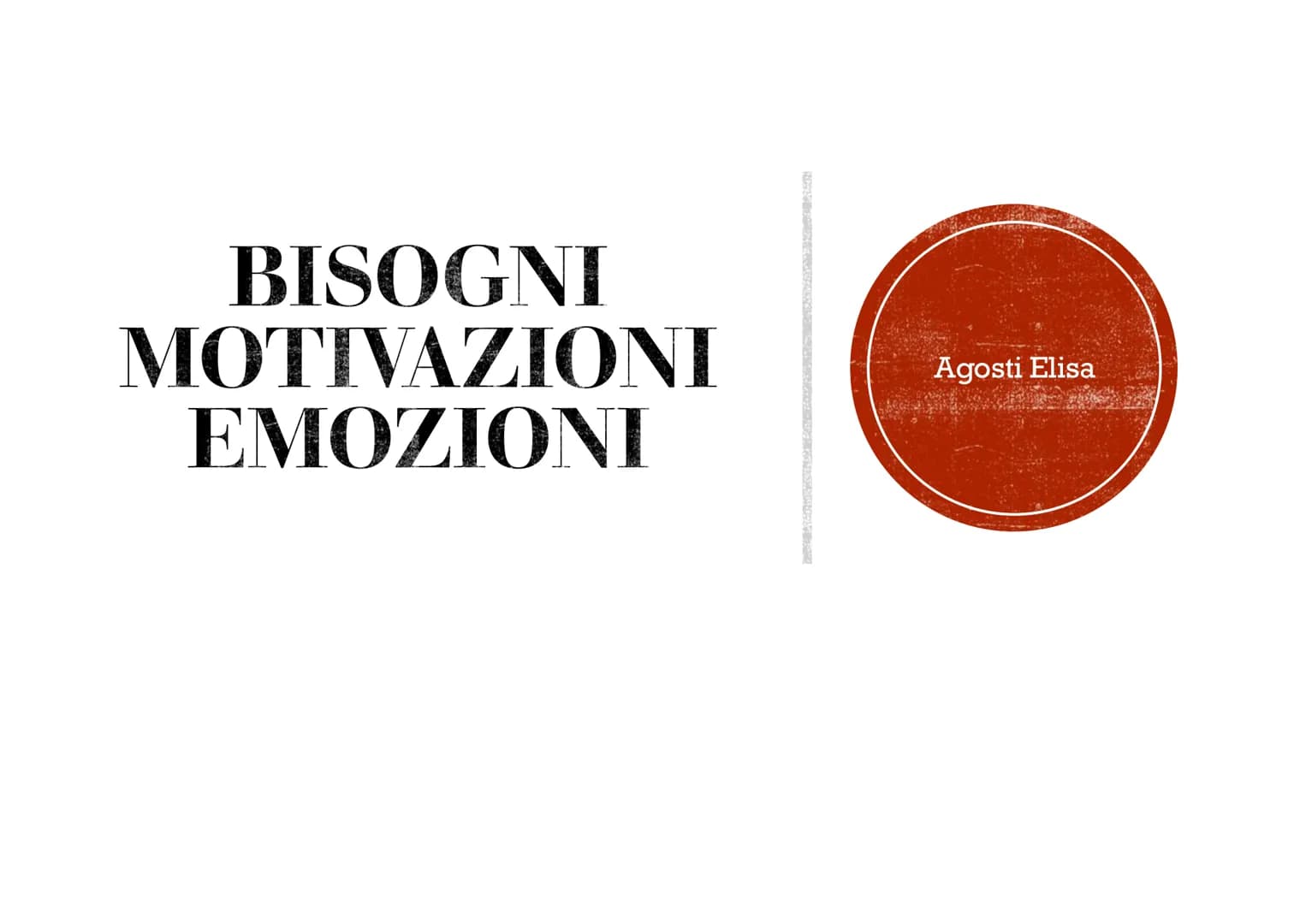 BISOGNI
MOTIVAZIONI
EMOZIONI
Agosti Elisa I BISOGNI
La parola bisogno si riferisce ad una necessità avvertita come importante ed è
possibile