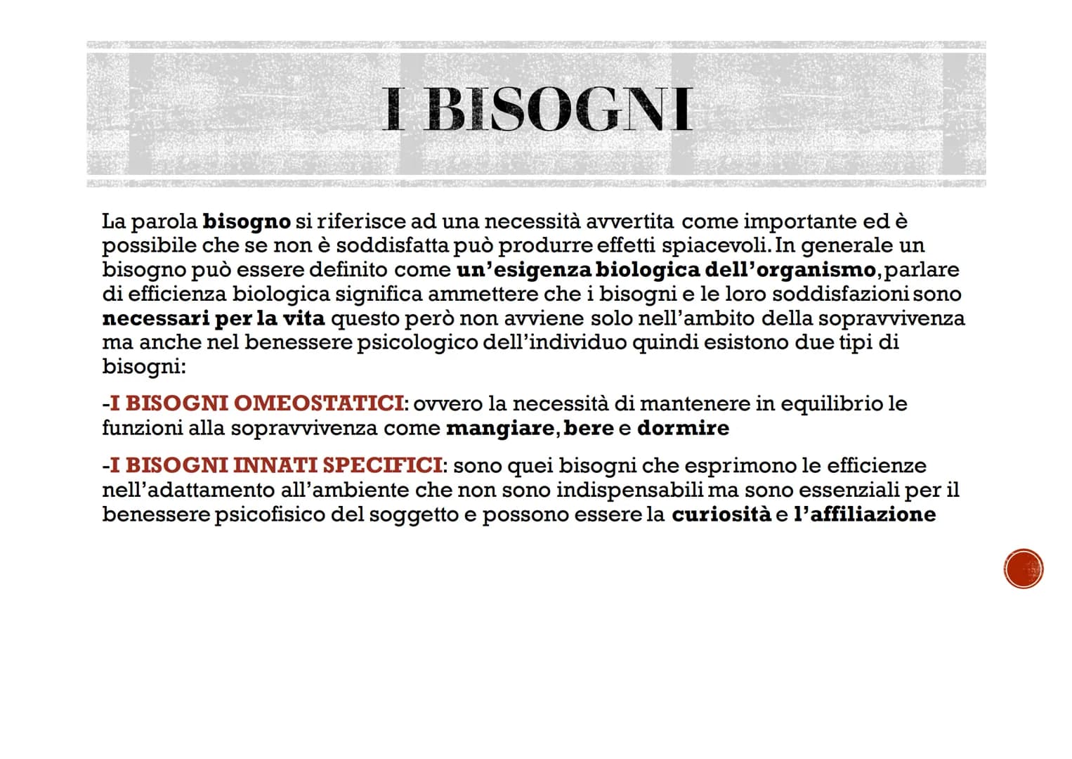 BISOGNI
MOTIVAZIONI
EMOZIONI
Agosti Elisa I BISOGNI
La parola bisogno si riferisce ad una necessità avvertita come importante ed è
possibile