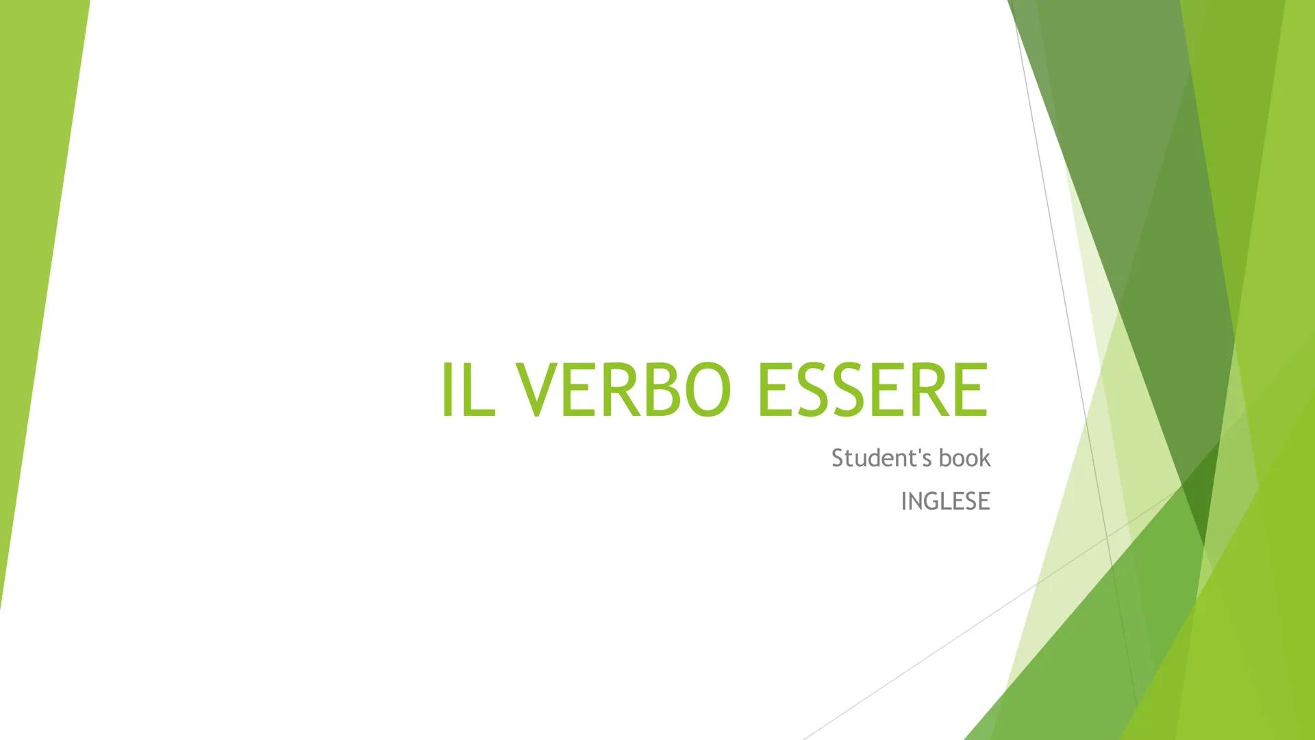 IL VERBO ESSERE
Student's book
INGLESE LE CARATTERISTICHE
Nella lingua inglese, il verbo Essere, To Be, è un
verbo irregolare e può assumere