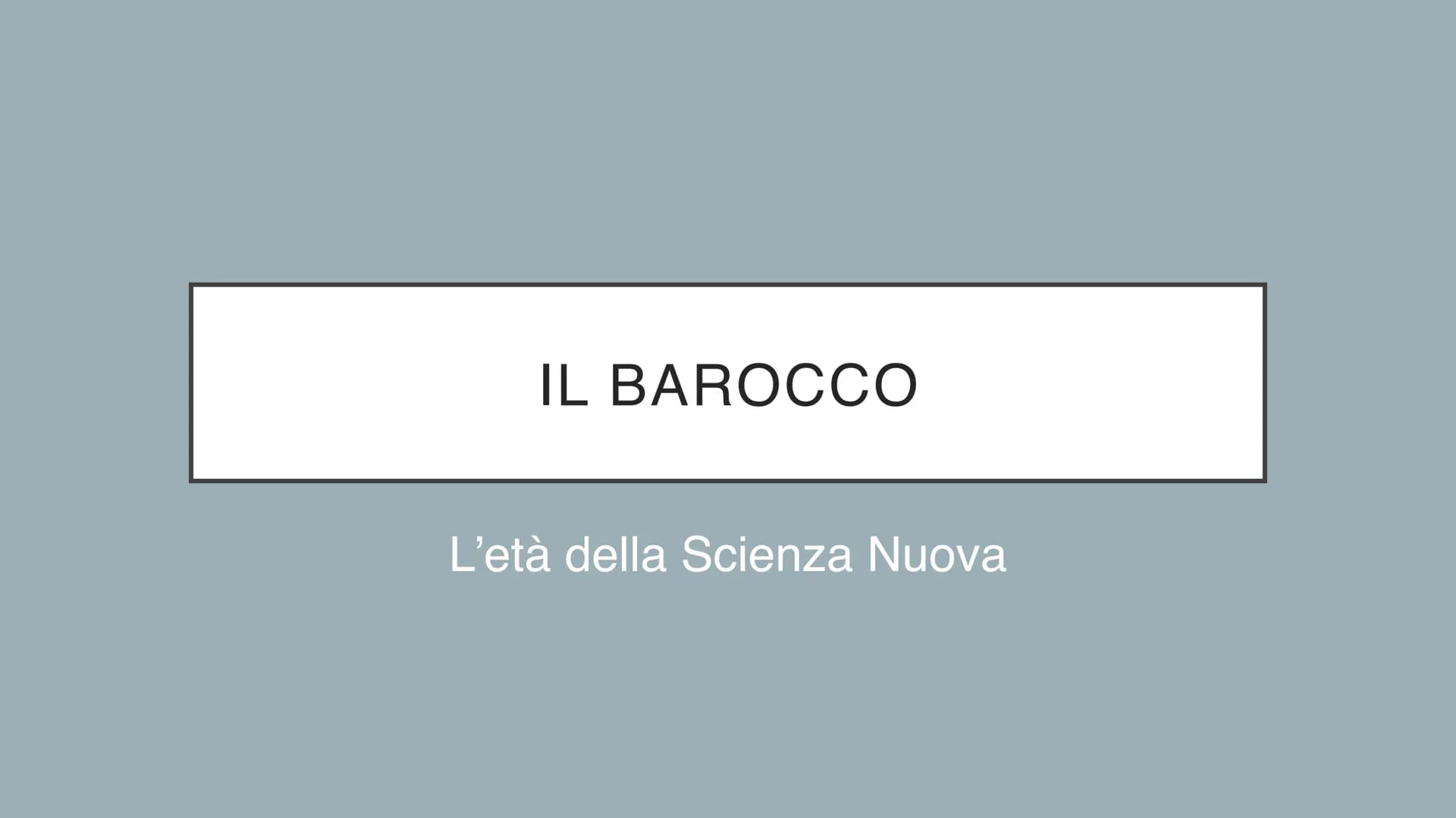 IL BAROCCO
L'età della Scienza Nuova ●
Il 1600 è un secolo di grandi trasformazioni e
conflitti
Nuova visione del mondo
Lo scontro tra rifor