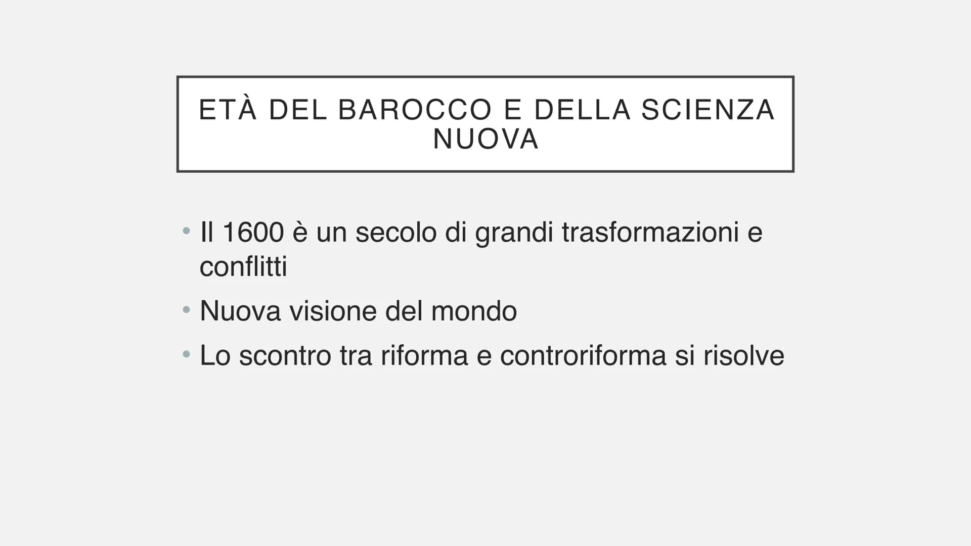 IL BAROCCO
L'età della Scienza Nuova ●
Il 1600 è un secolo di grandi trasformazioni e
conflitti
Nuova visione del mondo
Lo scontro tra rifor