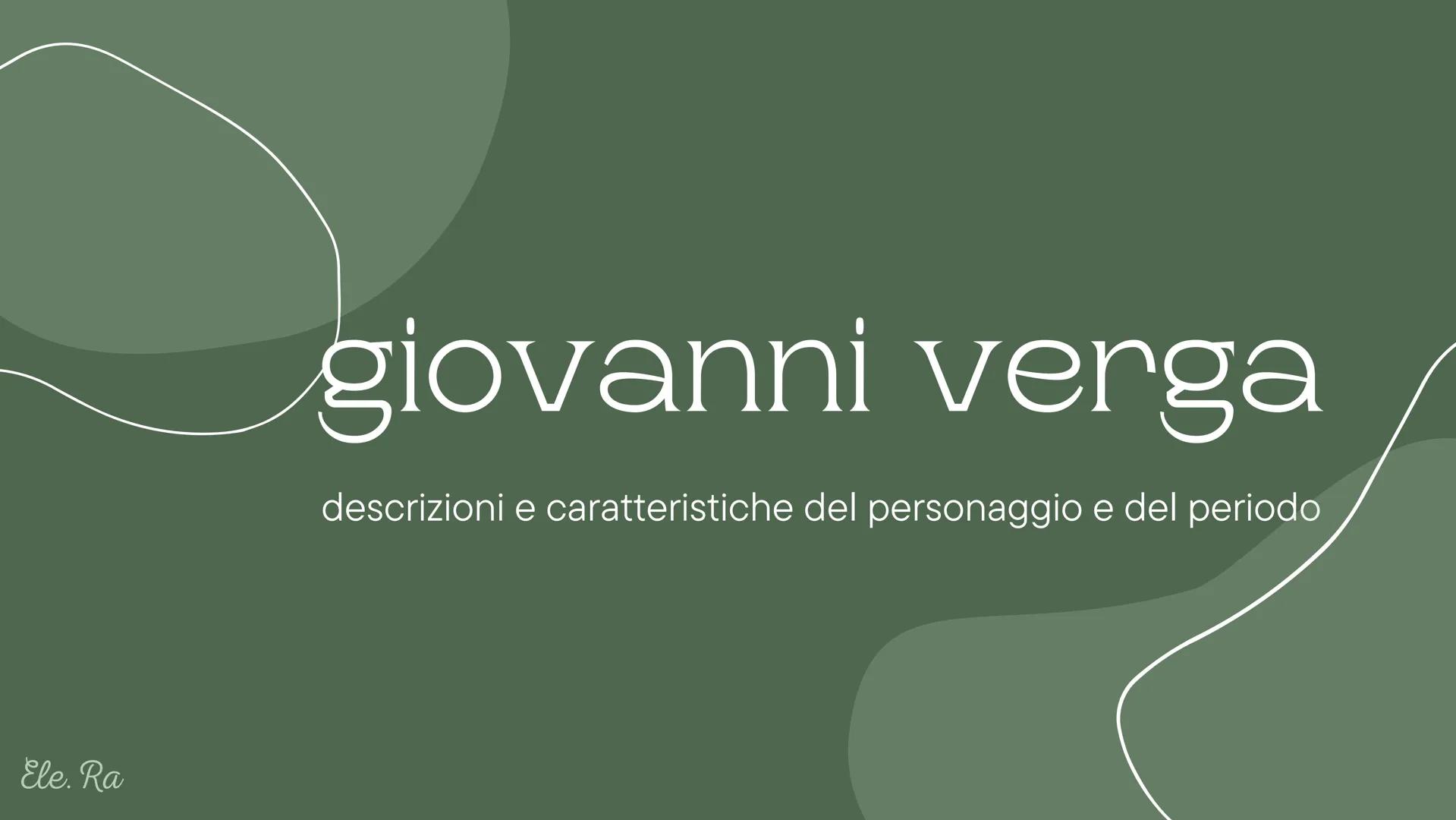 Ele. Ra
giovanni verga
descrizioni e caratteristiche del personaggio e del periodo positivismo
'E' una corrente diffusa nella seconda meta
d