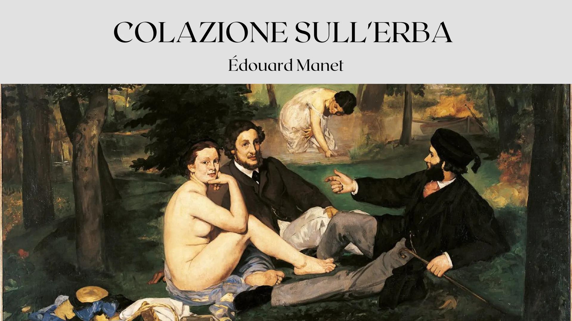 # COLAZIONE SULL'ERBA

Édouard Manet # DATI DELL'OPERA

NOME DELL'OPERA: Colazione sull'erba

AUTORE: Edouard Manet

DATAZIONE: 1862–1863

D