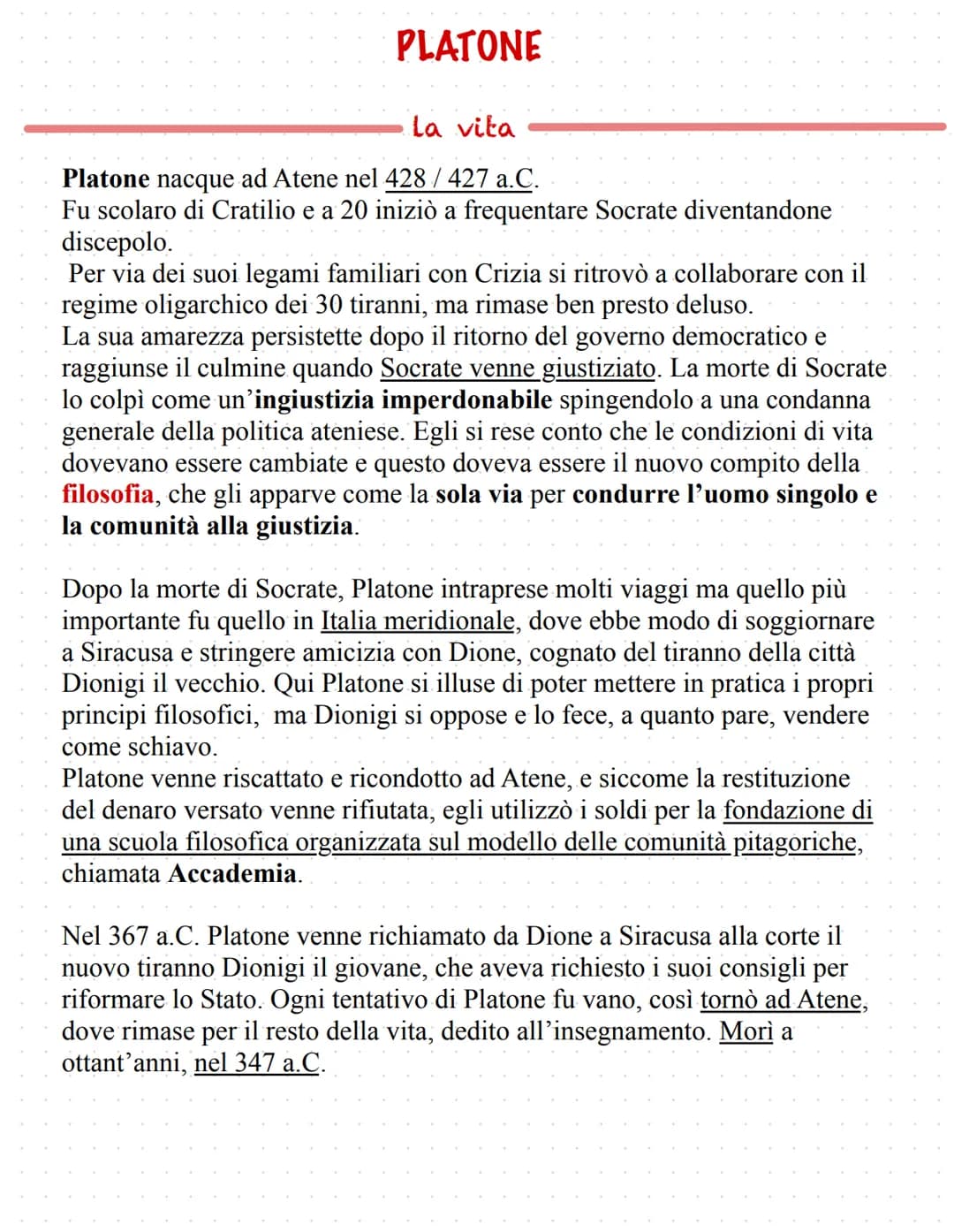 PLATONE
la vita
Platone nacque ad Atene nel 428 / 427 a.C.
Fu scolaro di Cratilio e a 20 iniziò a frequentare Socrate diventandone
discepolo