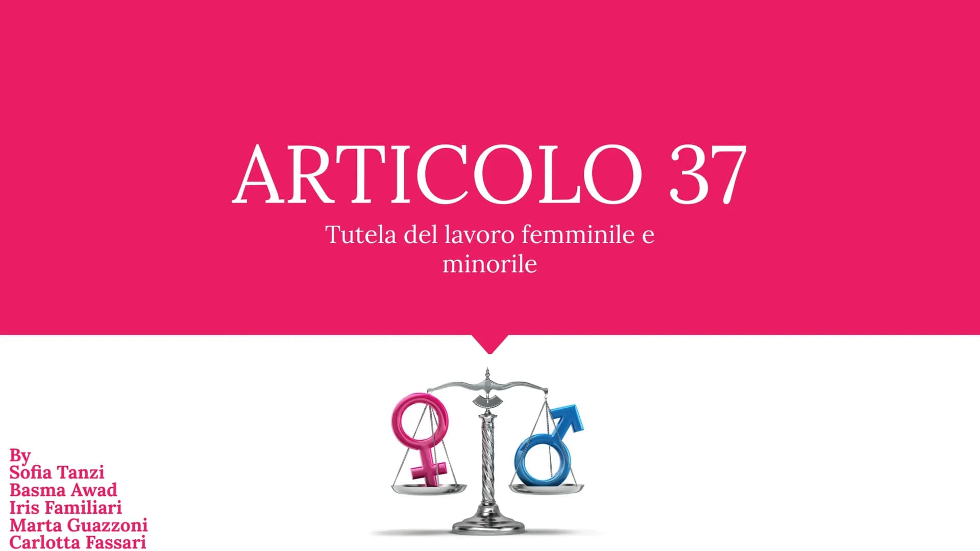 By
Sofia Tanzi
Basma Awad
Iris Familiari
Marta Guazzoni
Carlotta Fassari
ARTICOLO 37
Tutela del lavoro femminile e
minorile
218 ARTICOLO 37
