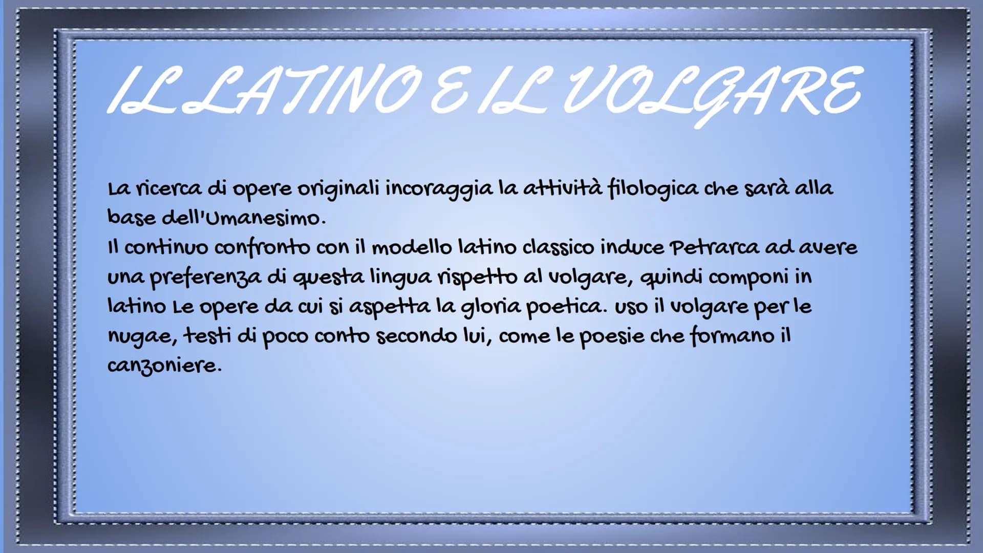 PETRARCA
By Messina Silvia Biografia
Il latino e il volgare
- Confronto tra Dante e Petrarca
-
—
-
—
—
-
Amore per Laura
Nuovo modello amoro