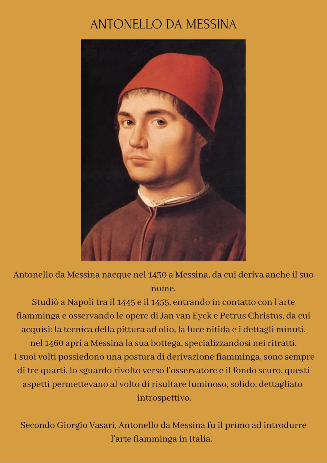 ANTONELLO DA MESSINA
Antonello da Messina nacque nel 1430 a Messina, da cui deriva anche il suo
nome.
Studiò a Napoli tra il 1445 e il 1455,