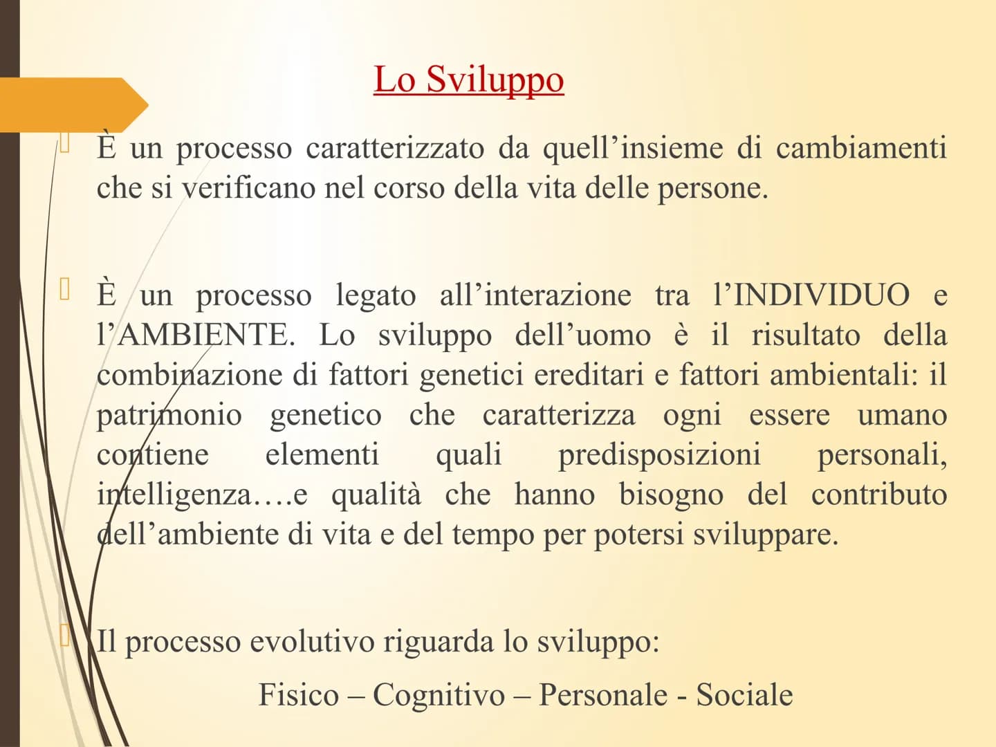Area Psico/Pedagogica Psicologia dello Sviluppo:
i fondamenti Lo Sviluppo
E un processo caratterizzato da quell'insieme di cambiamenti
che s