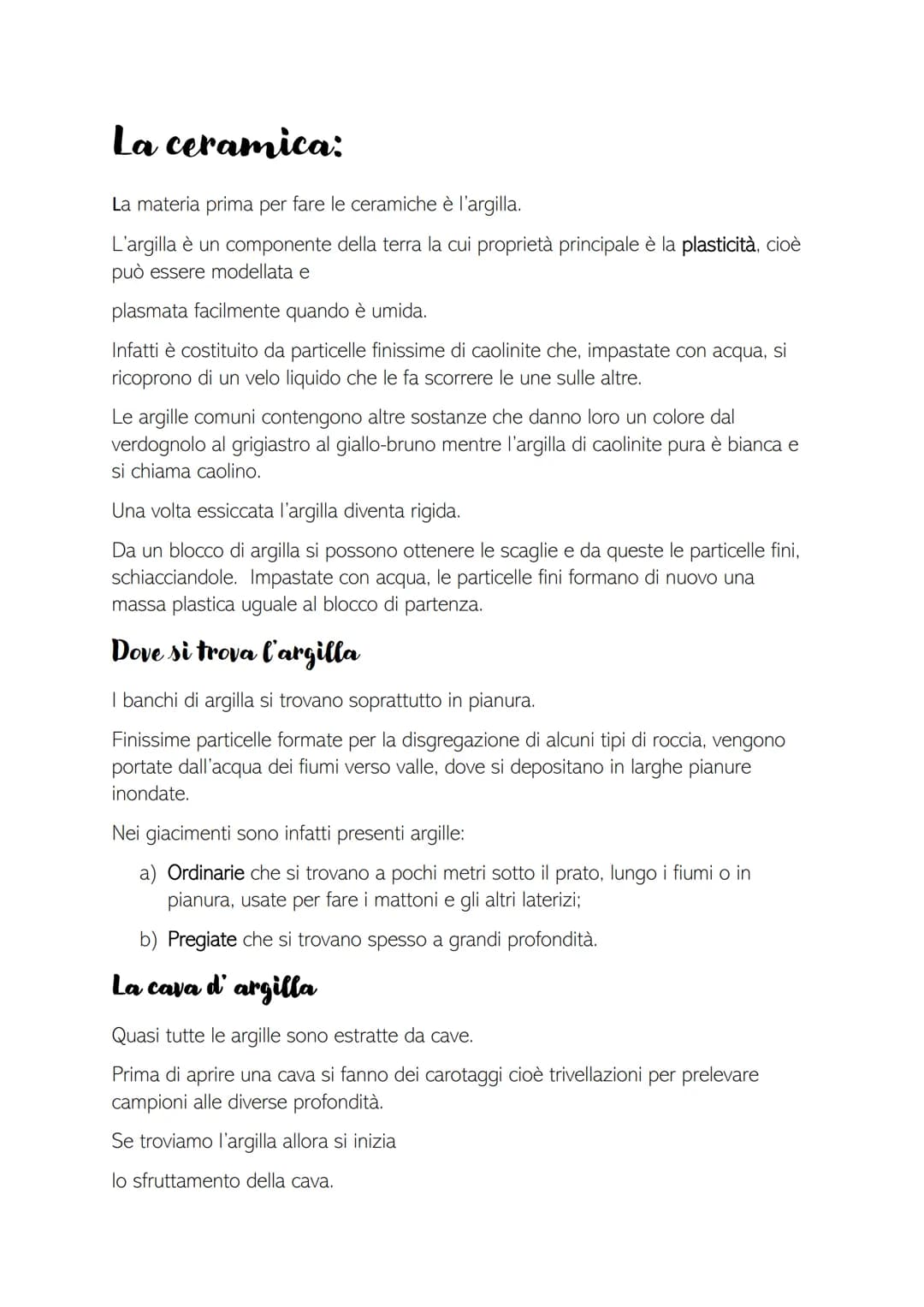 
<p>La materia prima per fare le ceramiche è l'argilla, un componente della terra con proprietà di plasticità, che permette di modellarla fa