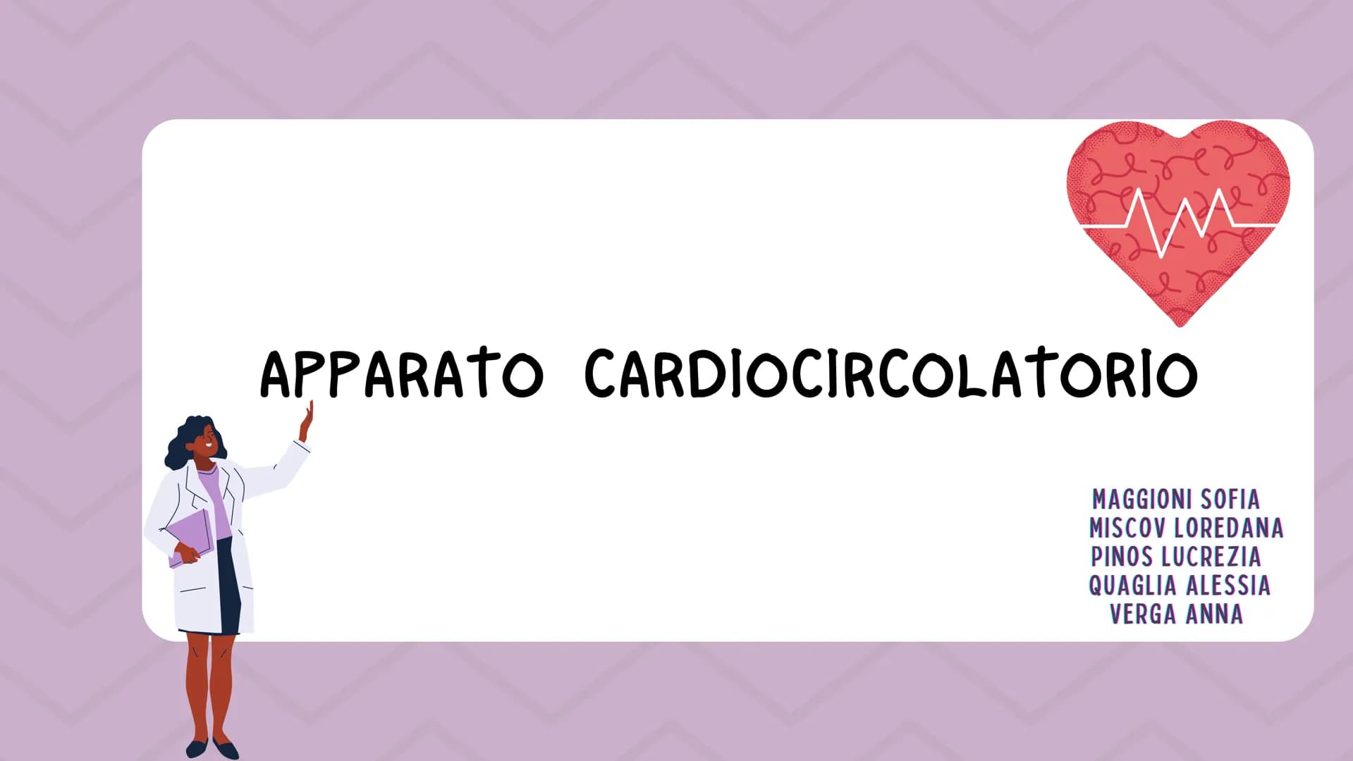 in
12
er
APPARATO CARDIOCIRCOLATORIO
MAGGIONI SOFIA
MISCOV LOREDANA
PINOS LUCREZIA
QUAGLIA ALESSIA
VERGA ANNA www
●
●
INDICE
COS'È?
LE VARIE