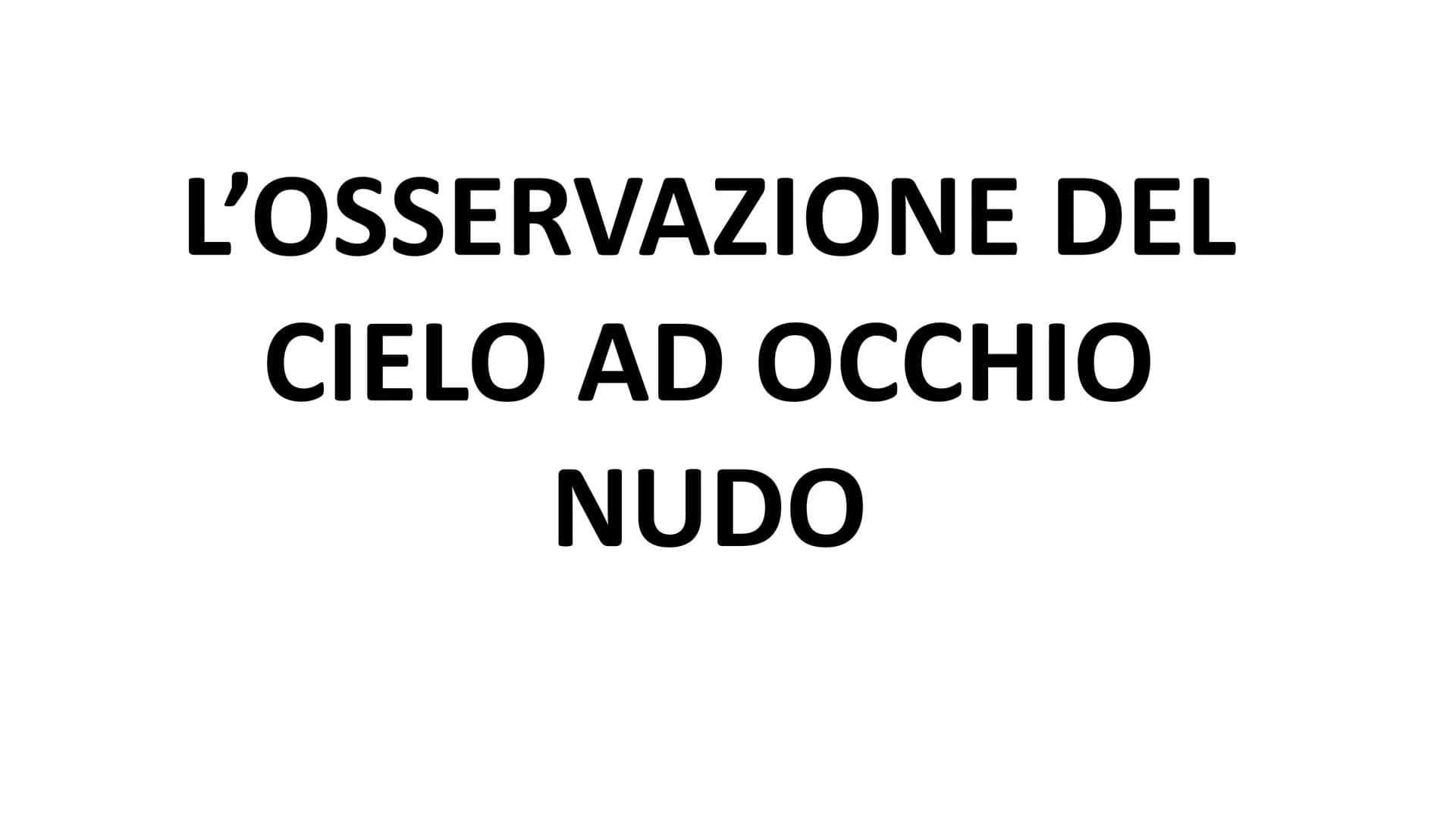 L'OSSERVAZIONE DEL
CIELO AD OCCHIO
NUDO IL MOTO DEGLI ASTRI È QUINDI UN MOTO APPARENTE
Nel corso della notte le stelle si muovono tutte insi