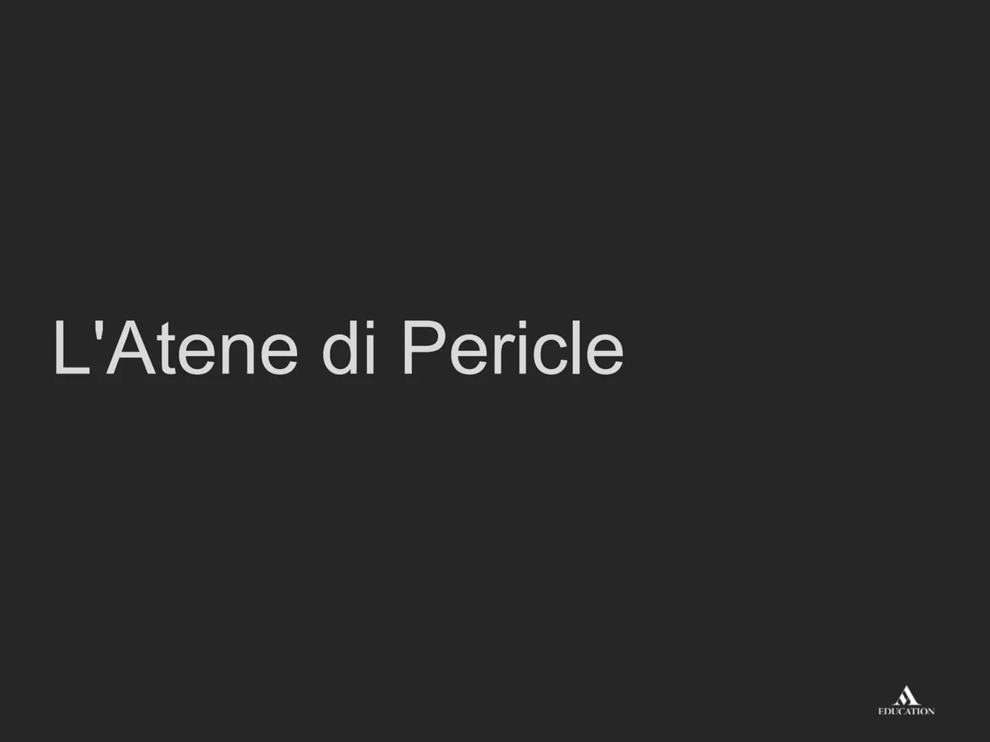 L'Atene di Pericle
EDUCATION Per cominciare
EDUCATION I processi
●
In politica estera
Dominio dell'Egeo
Invio di cleruchi nelle
colonie
Appo