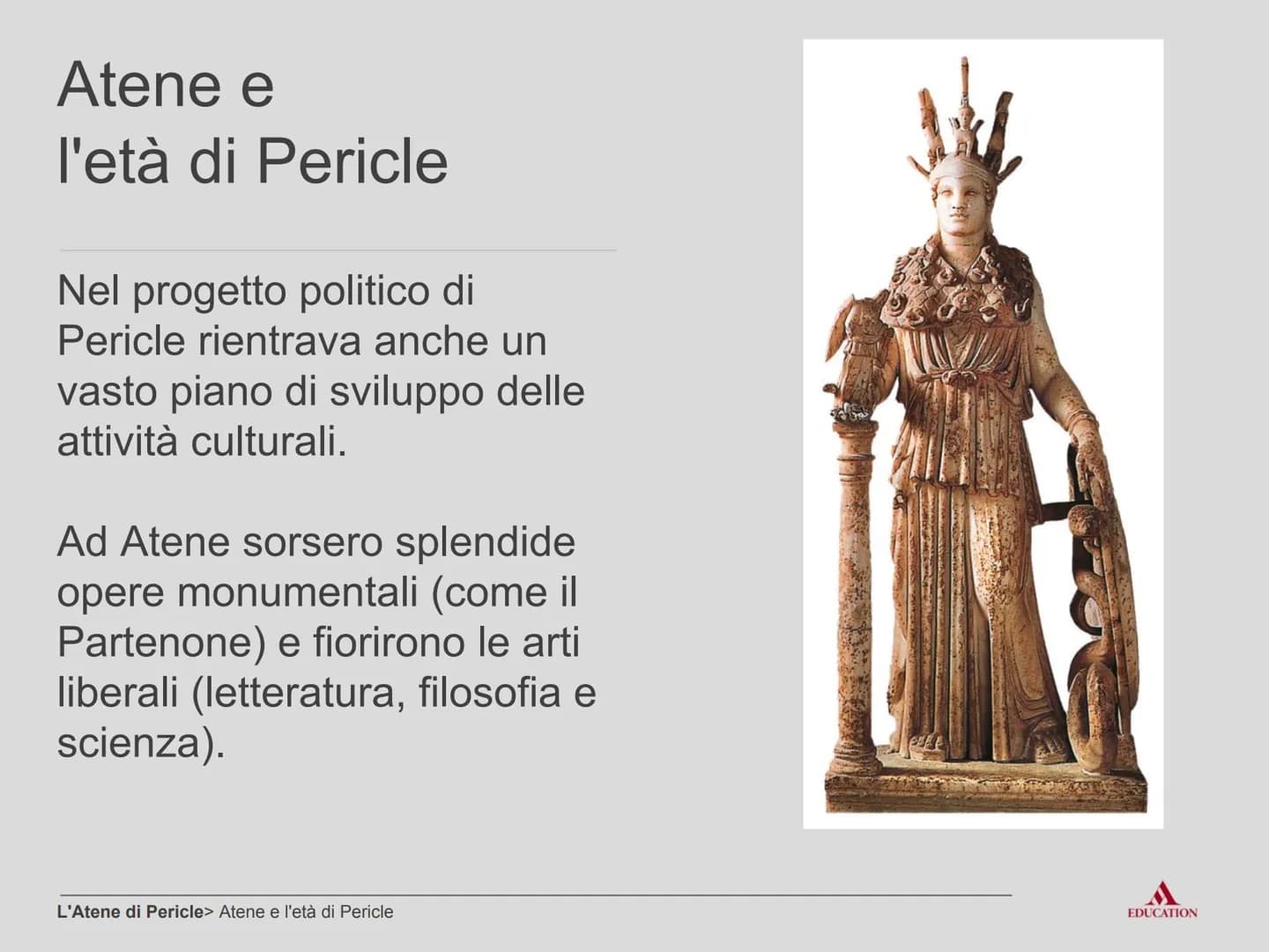 L'Atene di Pericle
EDUCATION Per cominciare
EDUCATION I processi
●
In politica estera
Dominio dell'Egeo
Invio di cleruchi nelle
colonie
Appo