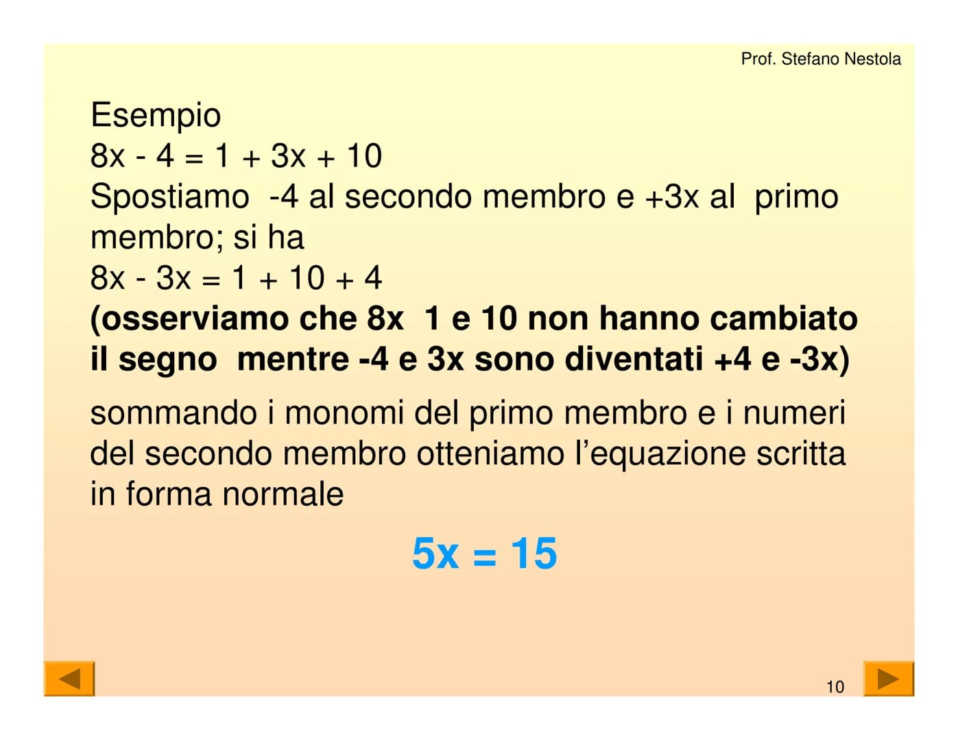 Una equazione di primo grado è una
uguaglianza tra due espressioni algebriche
che contiene una lettera con esponente 1
Tale lettera generalm