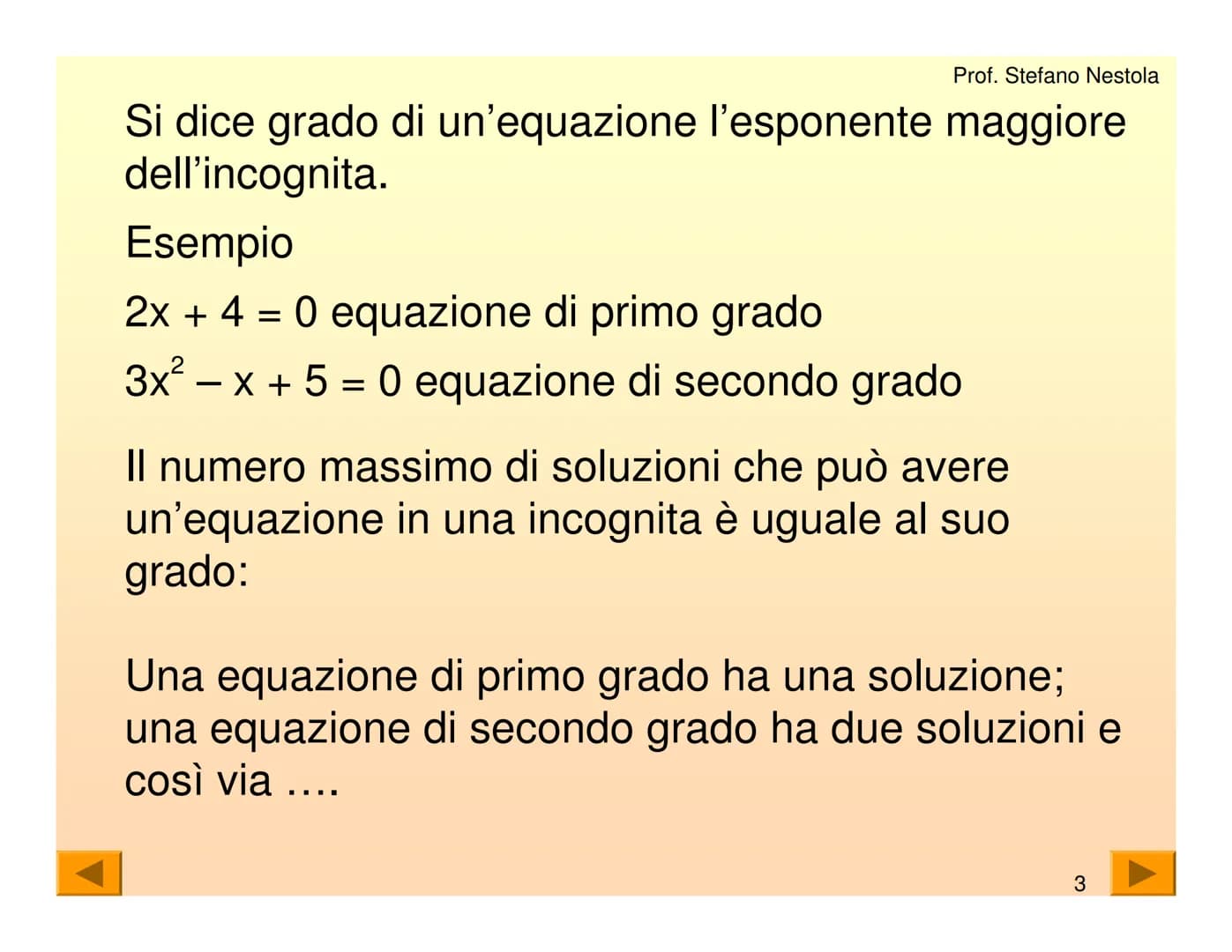 Una equazione di primo grado è una
uguaglianza tra due espressioni algebriche
che contiene una lettera con esponente 1
Tale lettera generalm