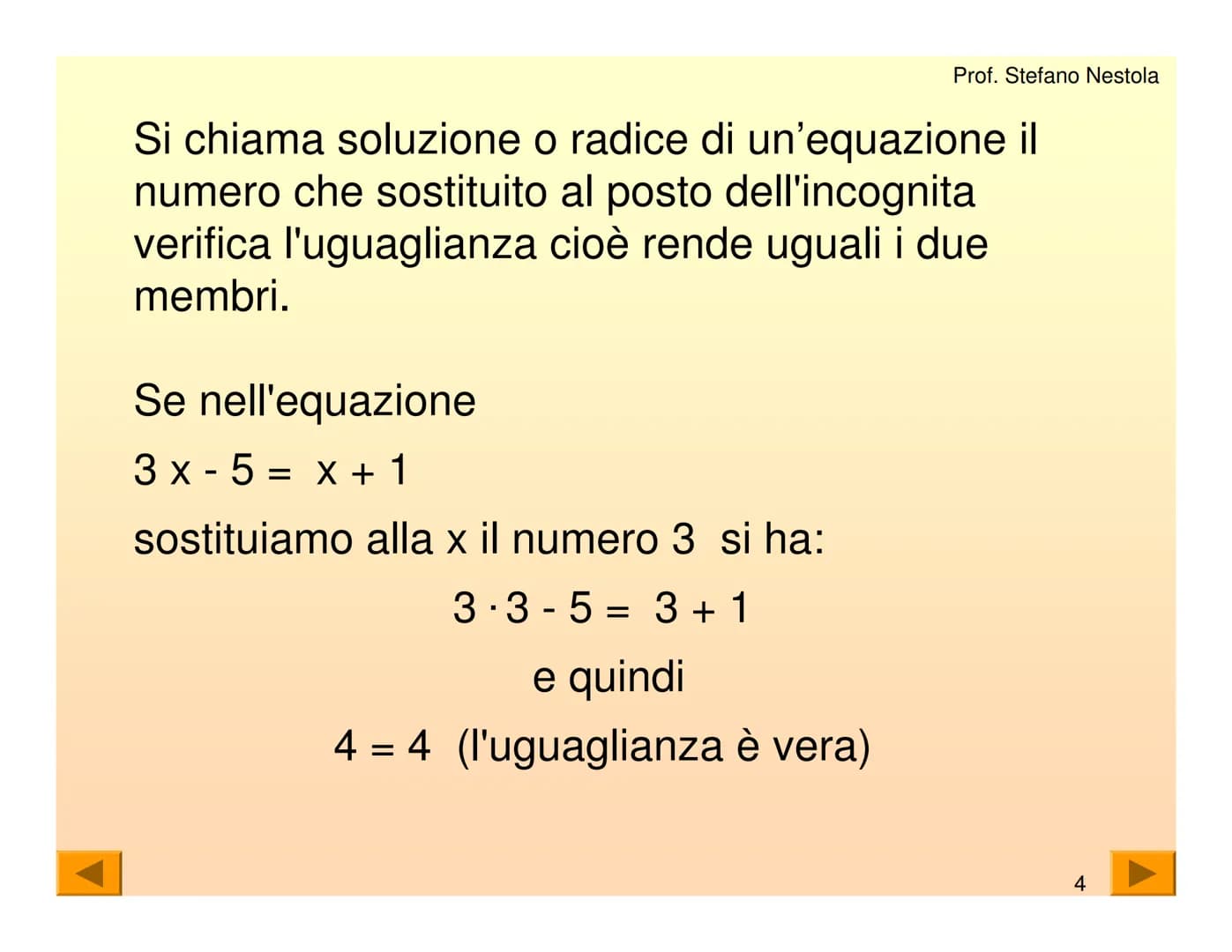 Una equazione di primo grado è una
uguaglianza tra due espressioni algebriche
che contiene una lettera con esponente 1
Tale lettera generalm