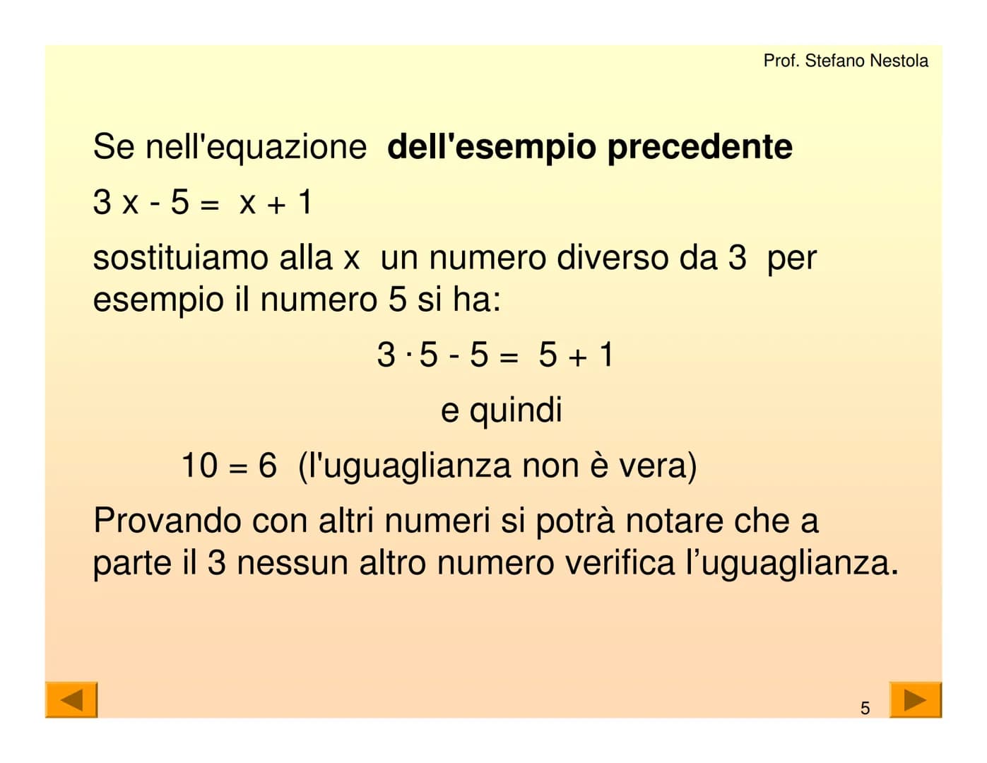 Una equazione di primo grado è una
uguaglianza tra due espressioni algebriche
che contiene una lettera con esponente 1
Tale lettera generalm