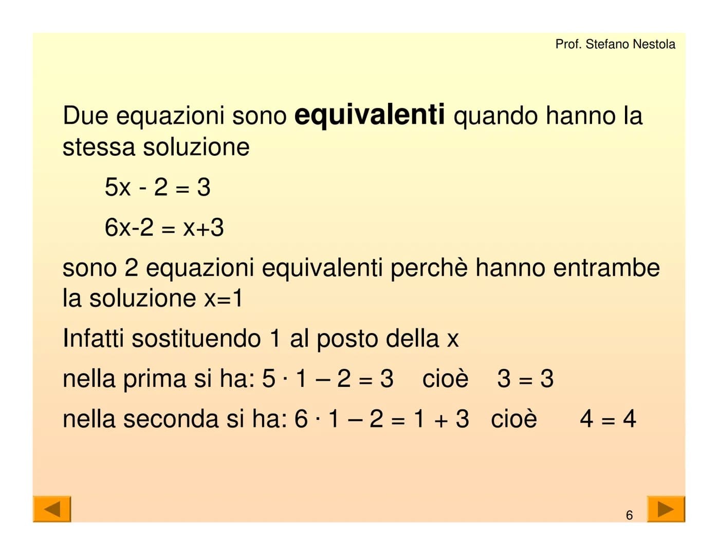 Una equazione di primo grado è una
uguaglianza tra due espressioni algebriche
che contiene una lettera con esponente 1
Tale lettera generalm