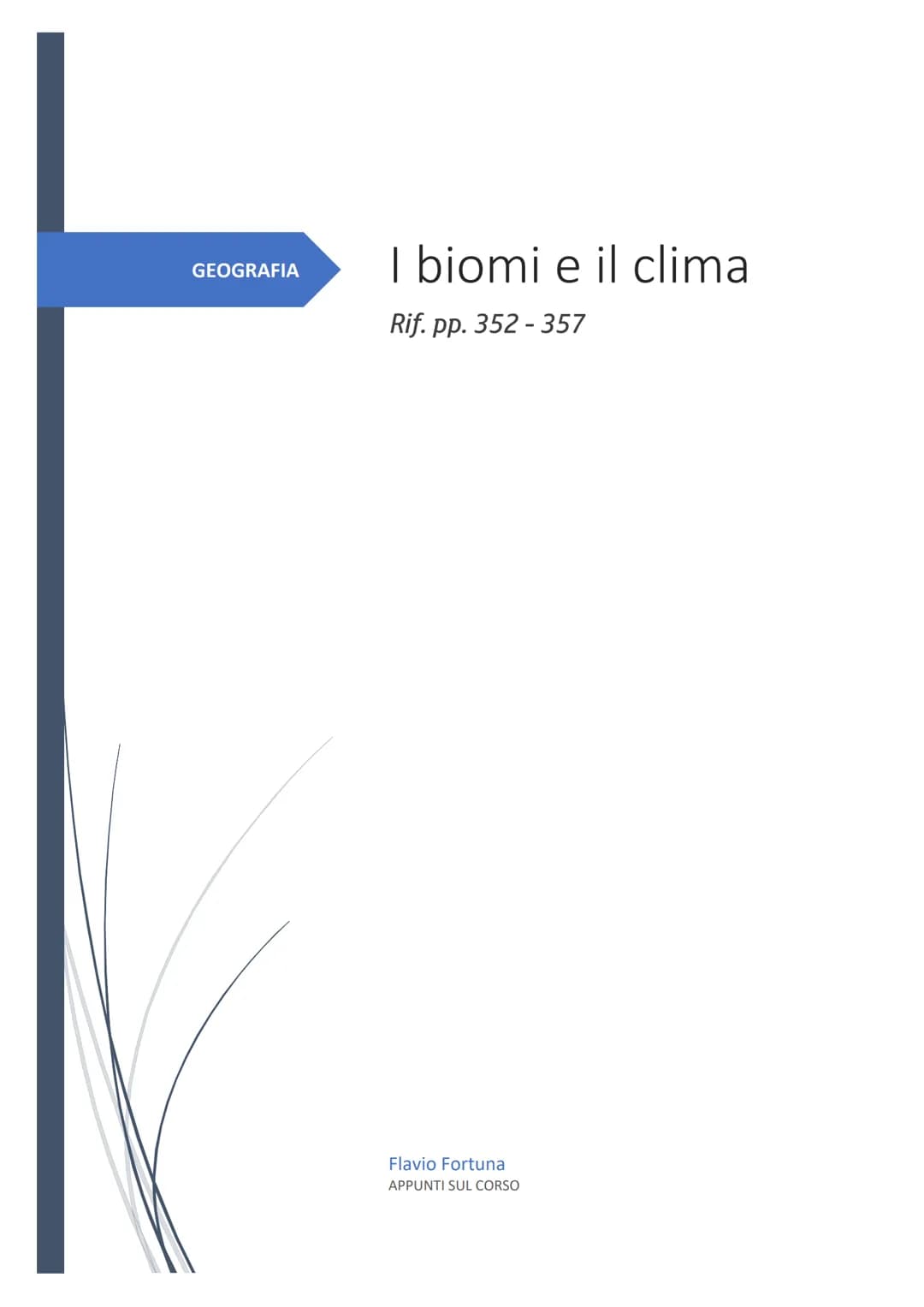 GEOGRAFIA
I biomi e il clima
Rif. pp. 352-357
Flavio Fortuna
APPUNTI SUL CORSO GEOGRAFIA: I climi e i biomi
Il tempo e il clima
Quando parli