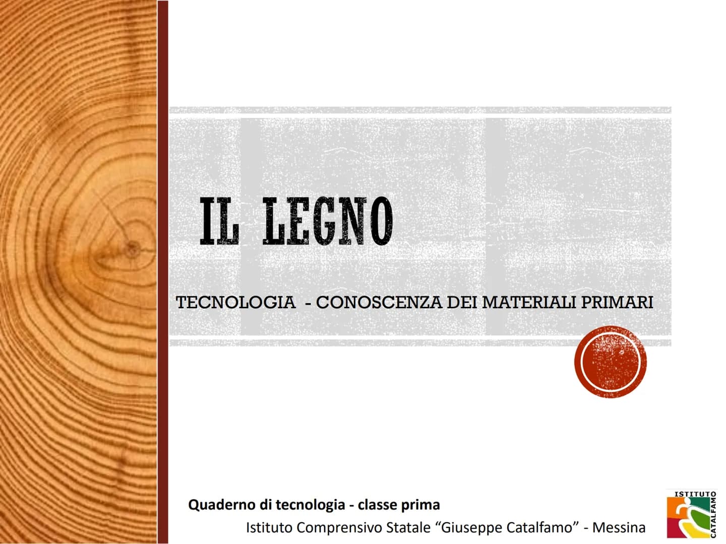 IL LEGNO
TECNOLOGIA - CONOSCENZA DEI MATERIALI PRIMARI
Quaderno di tecnologia - classe prima
Istituto Comprensivo Statale "Giuseppe Catalfam