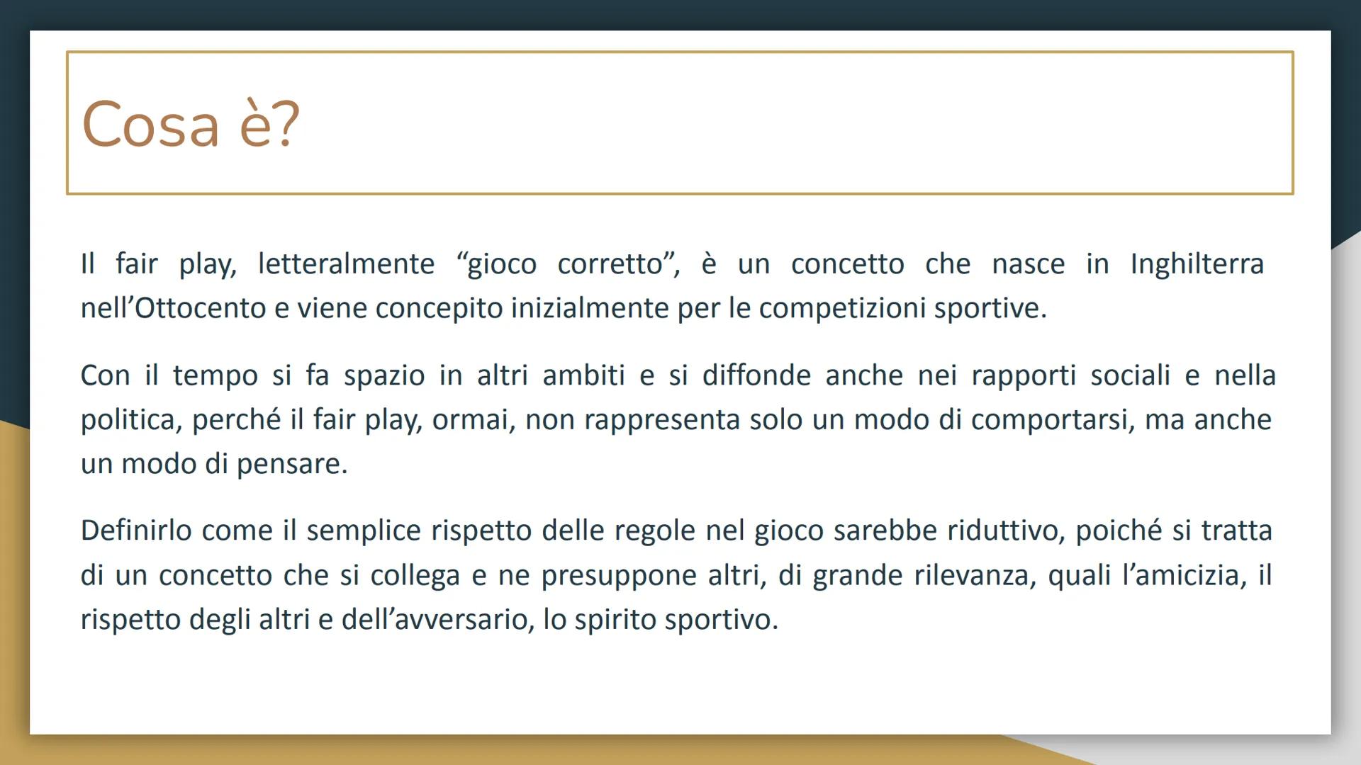 Fair Play # Cosa è?

Il fair play, letteralmente “gioco corretto”, è un concetto che nasce in Inghilterra
nell'Ottocento e viene concepito i