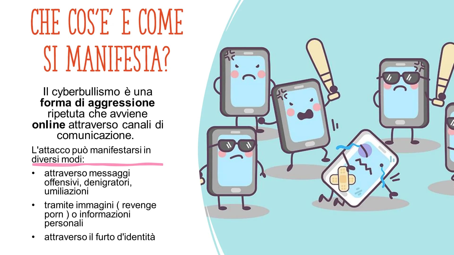 IL CYBERBULLISMO
- - CHE COS'E' E COME
SI MANIFESTA?
Il cyberbullismo è una
forma di aggressione
ripetuta che avviene
online attraverso cana