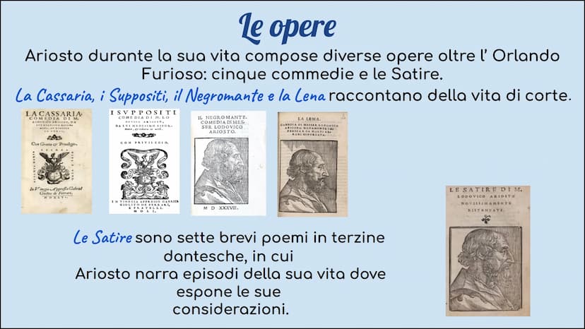 Ludovico Ariosto la vita
Ludovico Ariosto nasce l'8 settembre 1474 a Reggio Emilia, dove
frequenta gli ambienti di corte e coltiva il suo am
