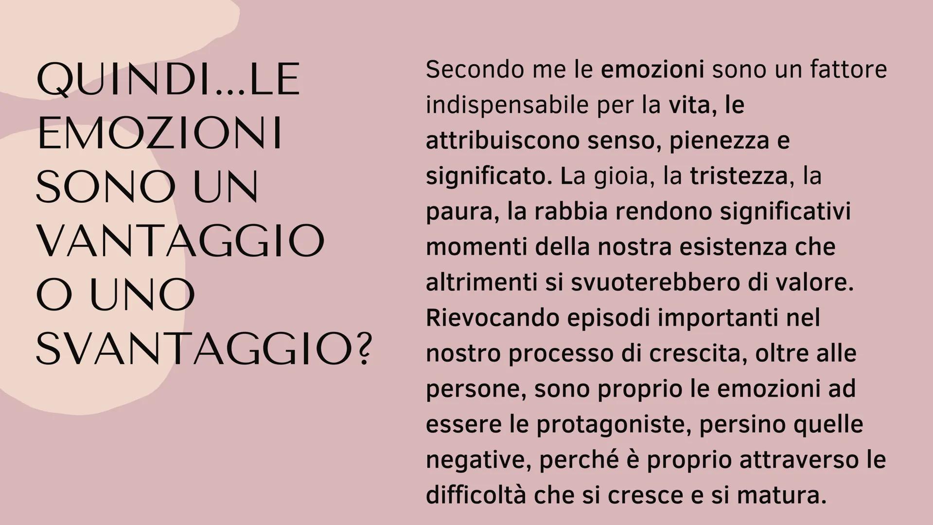 LE EMOZIONI la felicità
l'ansia
la tristezza
Le emozioni sono un
vantaggio o uno svantaggio?
la rabbia
?
la sorpresa L'aspetto delle
cose ca