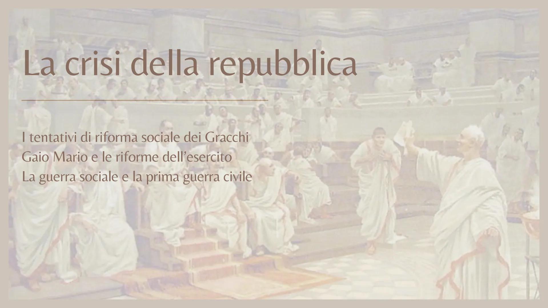 # La crisi della repubblica

I tentativi di riforma sociale dei Gracchi
Gaio Mario e le riforme dell'esercito
La guerra sociale e la prima g