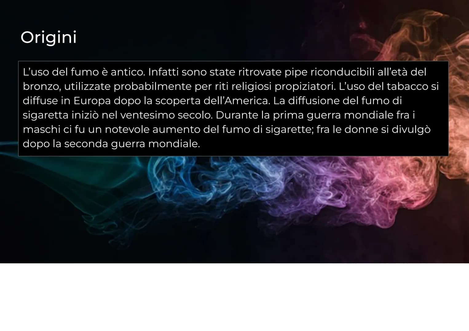 Le
dipendenze
Il fumo Origini
L'uso del fumo è antico. Infatti sono state ritrovate pipe riconducibili all'età del
bronzo, utilizzate probab