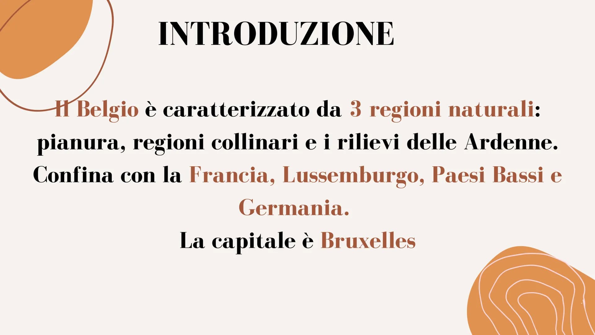 IL BELGIO INTRODUZIONE
Belgio è caratterizzato da 3 regioni naturali:
pianura, regioni collinari e i rilievi delle Ardenne.
Confina con la F