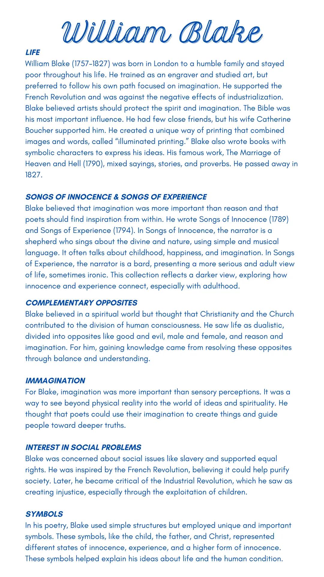 LIFE
William Blake
William Blake (1757-1827) was born in London to a humble family and stayed
poor throughout his life. He trained as an eng