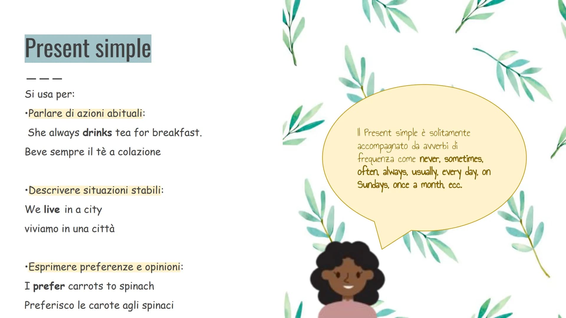 Present continuous
VS
Present simple
Le strutture e come utilizzarli Present simple
Si usa per:
•Parlare di azioni abituali:
She always drin