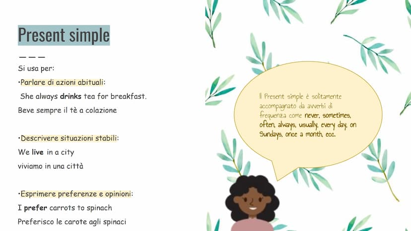 Present continuous
VS
Present simple
Le strutture e come utilizzarli Present simple
Si usa per:
•Parlare di azioni abituali:
She always drin