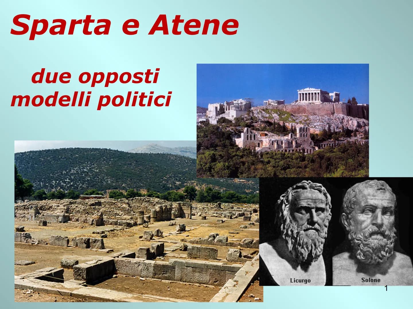Sparta e Atene
due opposti
modelli politici
i
Licurgo
Solone
1 Sparta: città della guerra
Dove: in Laconia (tra VIII eVII sec. conquista del