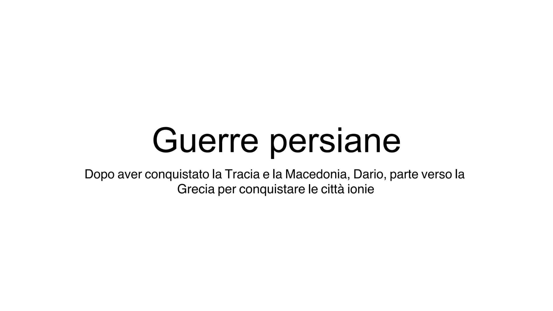 Guerre persiane
Dopo aver conquistato la Tracia e la Macedonia, Dario, parte verso la
Grecia per conquistare le città ionie Ribellione della