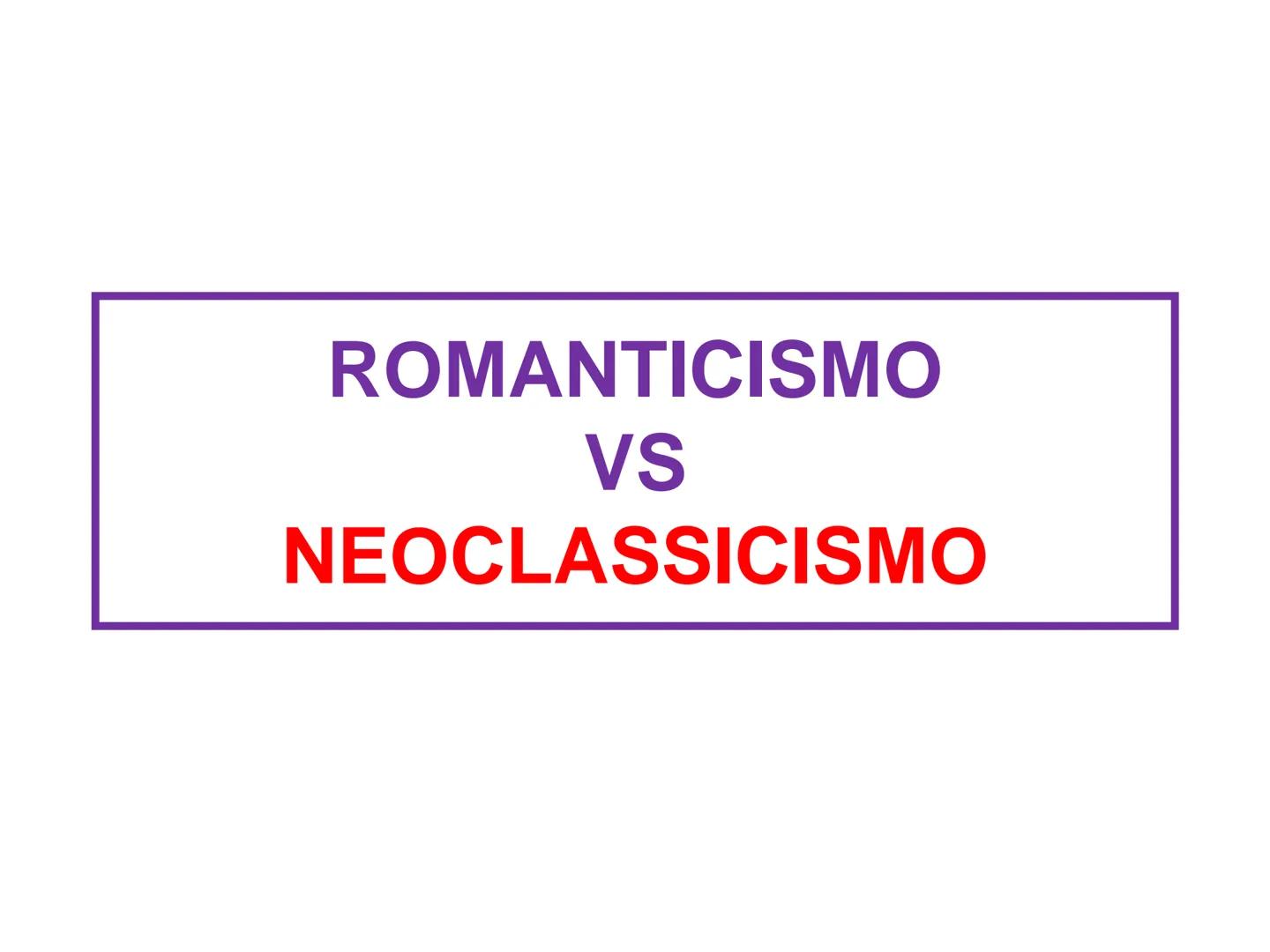 ROMANTICISMO
VS
NEOCLASSICISMO Una precisazione
Romanticismo
→ Neoclassicismo e
sono due fasi di uno
stesso processo storico, sovrapponibili