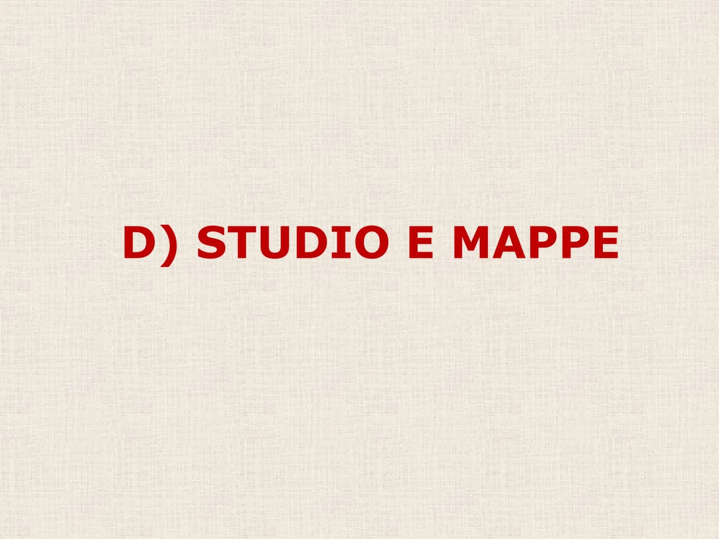 D) STUDIO E MAPPE L'INTERROGAZIONE E LA
VERIFICA NON POSSONO
BASARSI SOLO SULLO
STUDIO DEGLI APPUNTI!
QUASI SEMPRE LO STUDIO
DEGLI APPUNTI V
