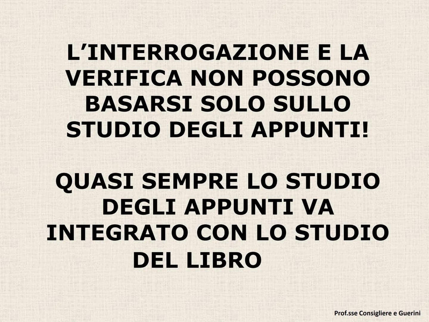 D) STUDIO E MAPPE L'INTERROGAZIONE E LA
VERIFICA NON POSSONO
BASARSI SOLO SULLO
STUDIO DEGLI APPUNTI!
QUASI SEMPRE LO STUDIO
DEGLI APPUNTI V